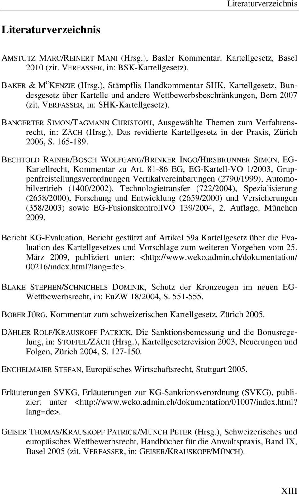 BANGERTER SIMON/TAGMANN CHRISTOPH, Ausgewählte Themen zum Verfahrensrecht, in: ZÄCH (Hrsg.), Das revidierte Kartellgesetz in der Praxis, Zürich 2006, S. 165-189.