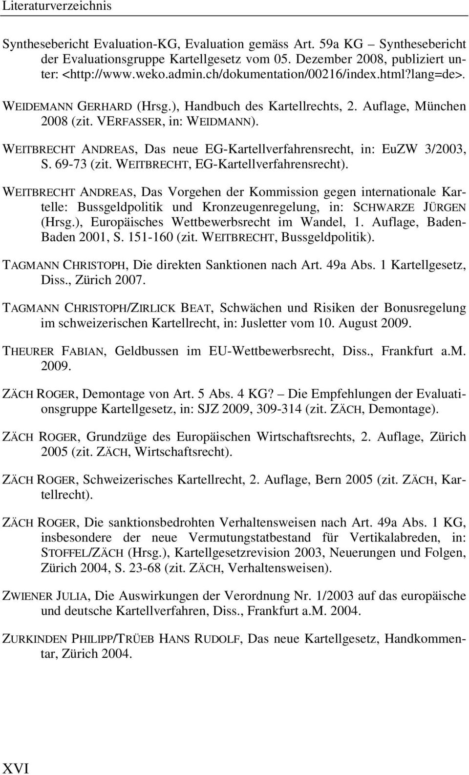 WEITBRECHT ANDREAS, Das neue EG-Kartellverfahrensrecht, in: EuZW 3/2003, S. 69-73 (zit. WEITBRECHT, EG-Kartellverfahrensrecht).