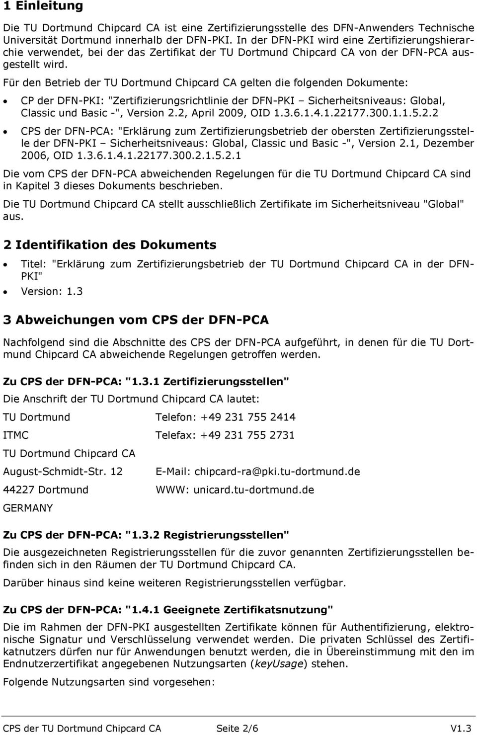 Für den Betrieb der TU Dortmund Chipcard CA gelten die folgenden Dokumente: CP der DFN-PKI: "Zertifizierungsrichtlinie der DFN-PKI Sicherheitsniveaus: Global, Classic und Basic -", Version 2.
