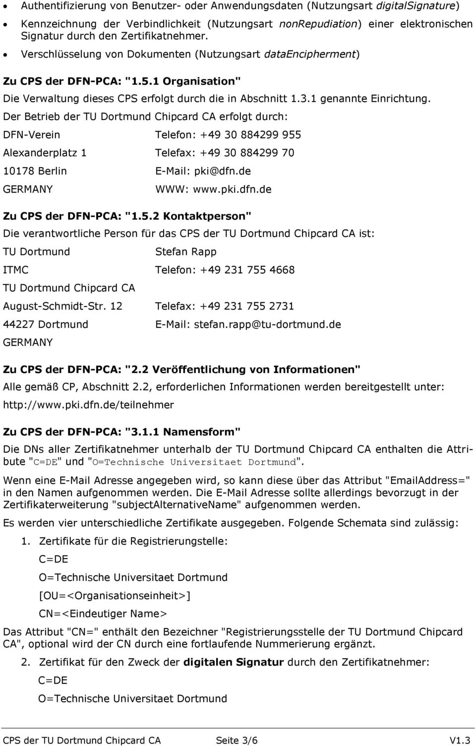 1 genannte Einrichtung. Der Betrieb der TU Dortmund Chipcard CA erfolgt durch: DFN-Verein Telefon: +49 30 884299 955 Alexanderplatz 1 Telefax: +49 30 884299 70 10178 Berlin E-Mail: pki@dfn.