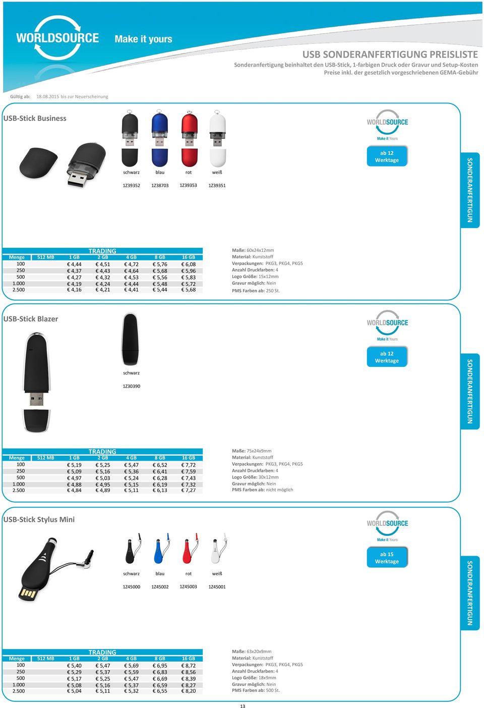 USB-Stick Blazer schwarz 1Z30390 ab 12 Maße: 75x24x9mm 100 5,19 5,25 5,47 6,52 7,72 Verpackungen: PKG3, PKG4, PKG5 250 5,09 5,16 5,36 6,41 7,59 Anzahl Druckfarben: 4 500 4,97 5,03 5,24 6,28 7,43 Logo