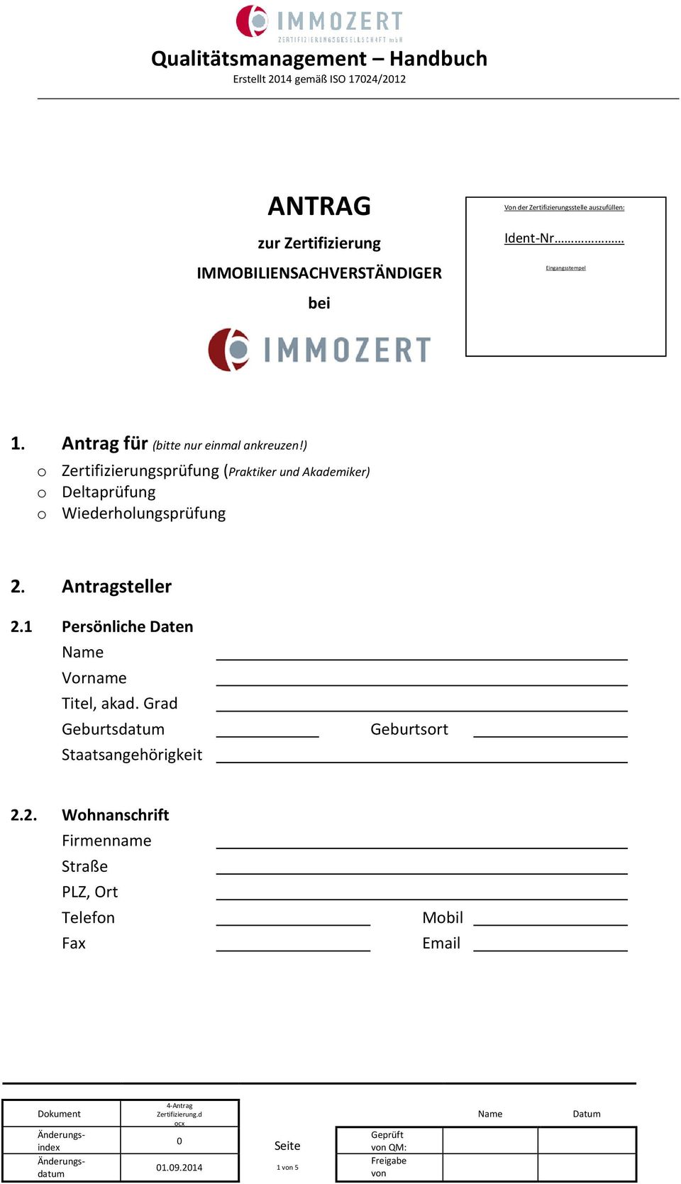 Antragsteller 2.1 Persönliche Daten Name Vorname Titel, akad. Grad Geburtsdatum Staatsangehörigkeit Geburtsort 2.2. Wohnanschrift Firmenname Straße PLZ, Ort Telefon Fax Mobil Email Dokument Änderungsindex Änderungsdatum 4-Antrag Zertifizierung.