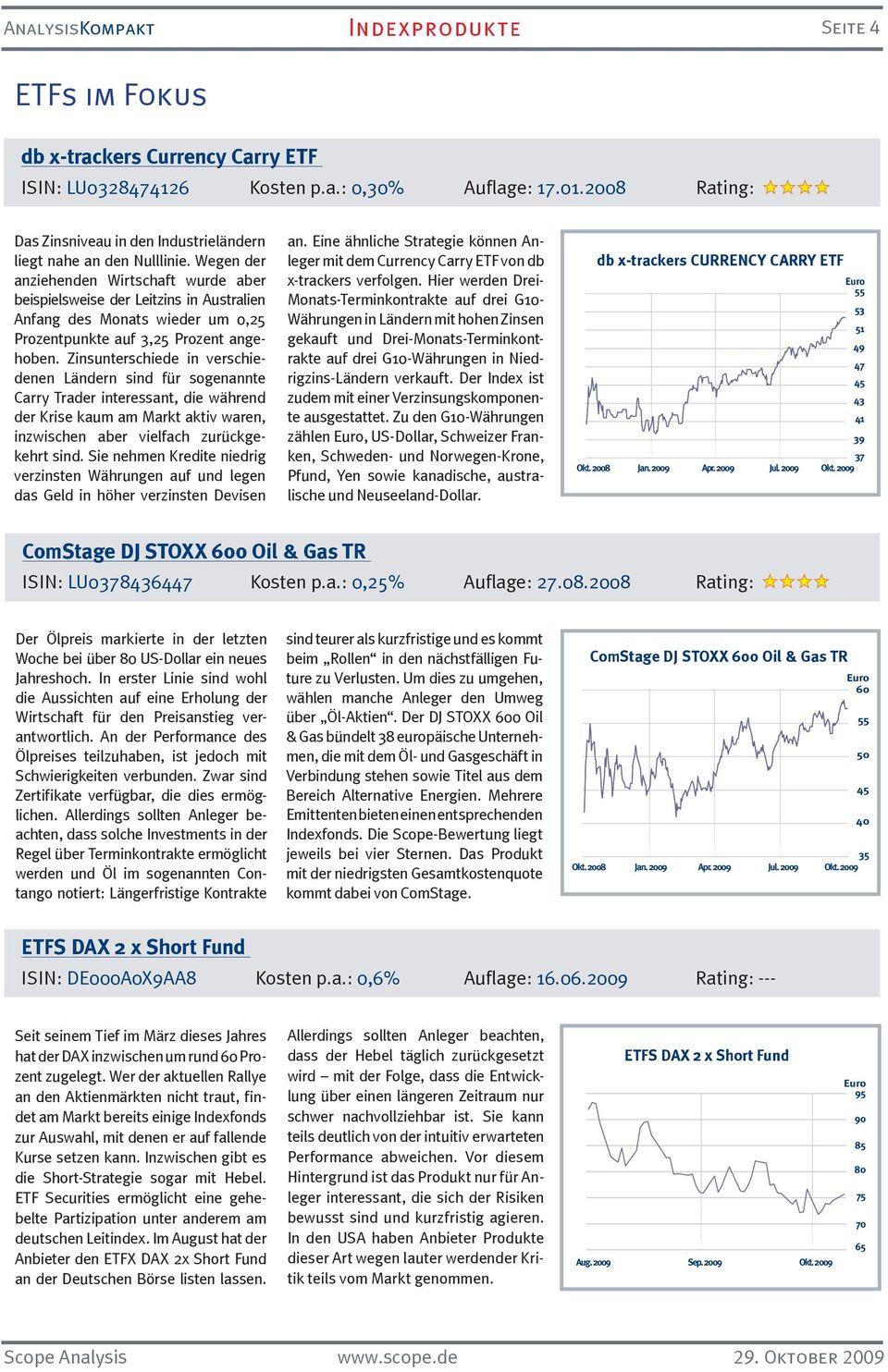 Zinsunterschiede in verschiedenen Ländern sind für sogenannte Carry Trader interessant, die während der Krise kaum am Markt aktiv waren, inzwischen aber vielfach zurückgekehrt sind.