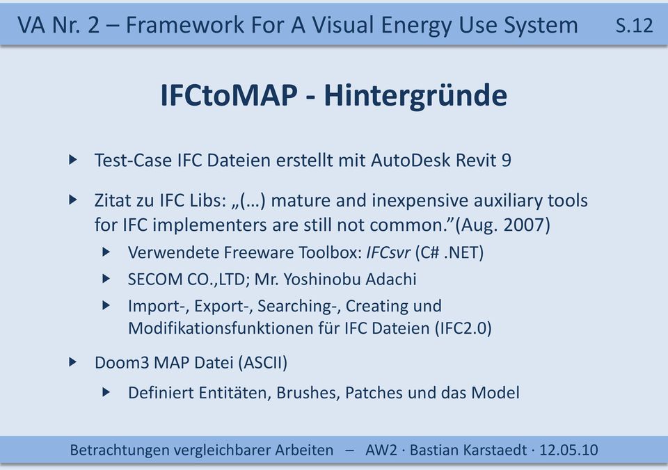 inexpensive auxiliary tools for IFC implementers are still not common. (Aug. 2007) Verwendete Freeware Toolbox: IFCsvr (C#.