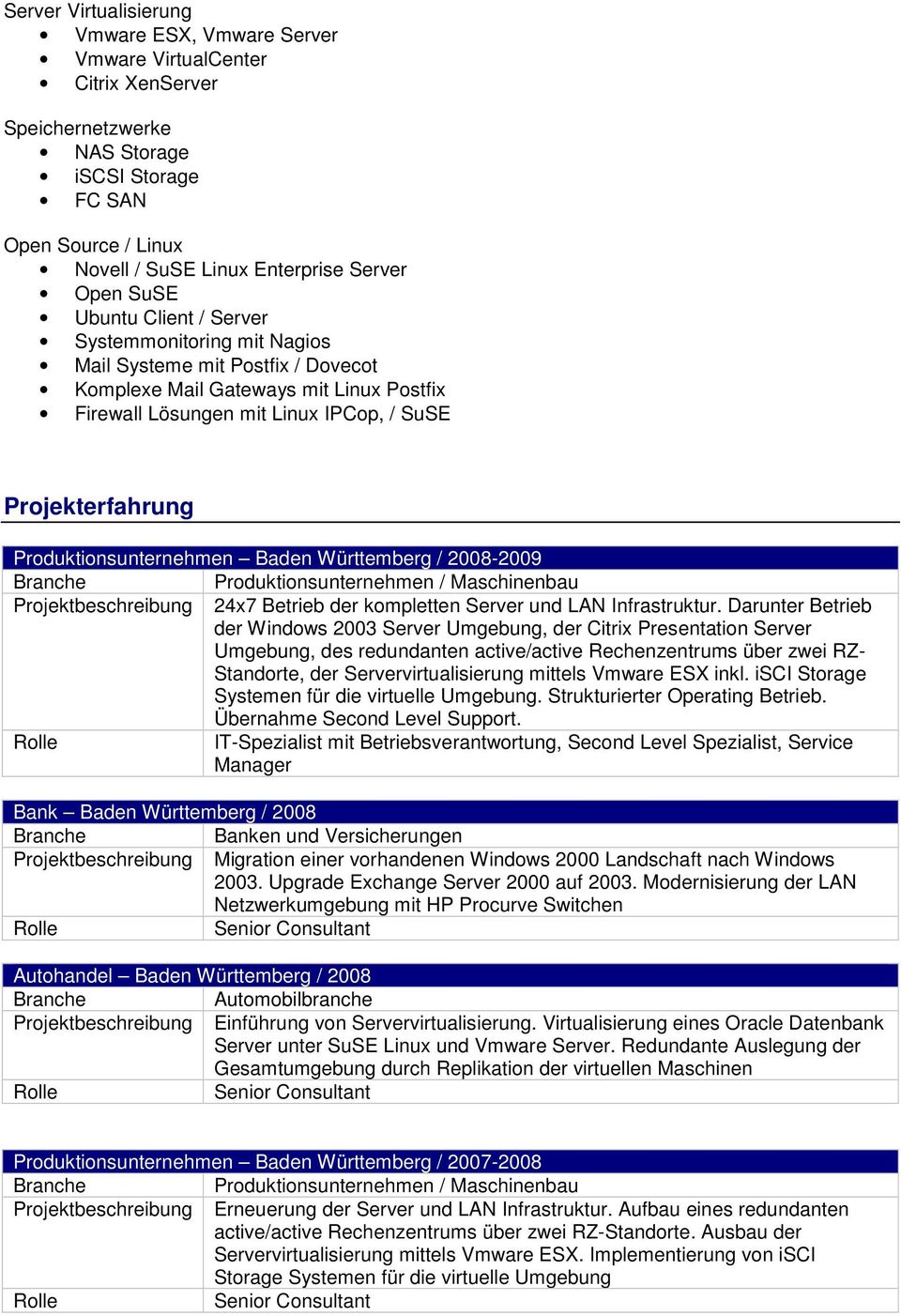 Produktionsunternehmen Baden Württemberg / 2008-2009 Projektbeschreibung 24x7 Betrieb der kompletten Server und LAN Infrastruktur.
