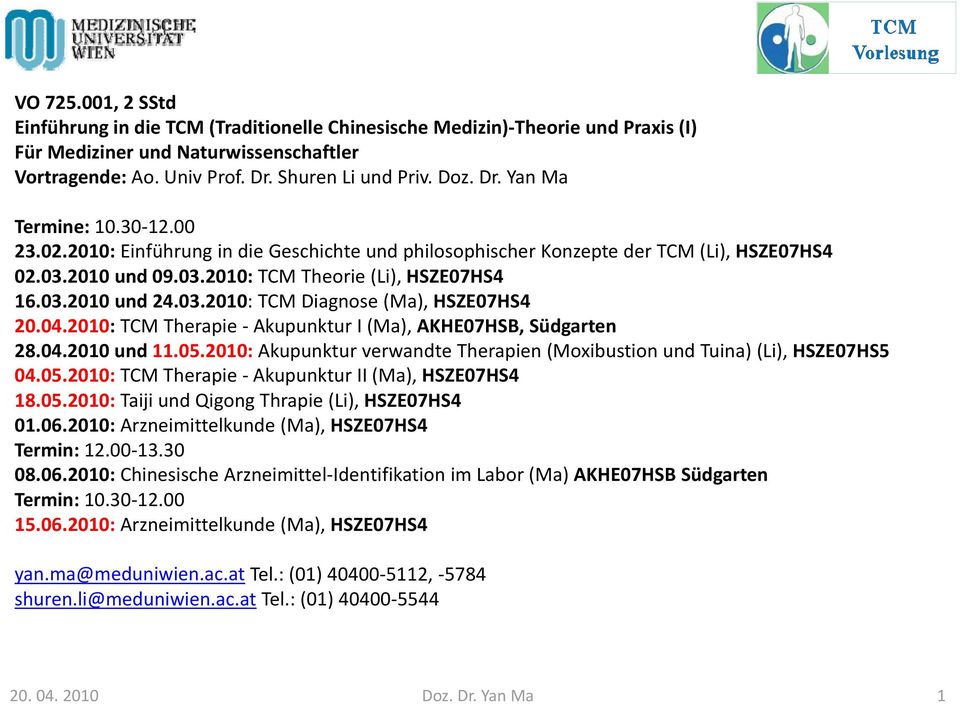 04.2010: TCM Therapie Akupunktur I (Ma), AKHE07HSB, Südgarten 28.04.2010 und 11.05.2010: Akupunktur verwandte Therapien (Moxibustion und Tuina) (Li), HSZE07HS5 04.05.2010: TCM Therapie Akupunktur II (Ma), HSZE07HS4 18.