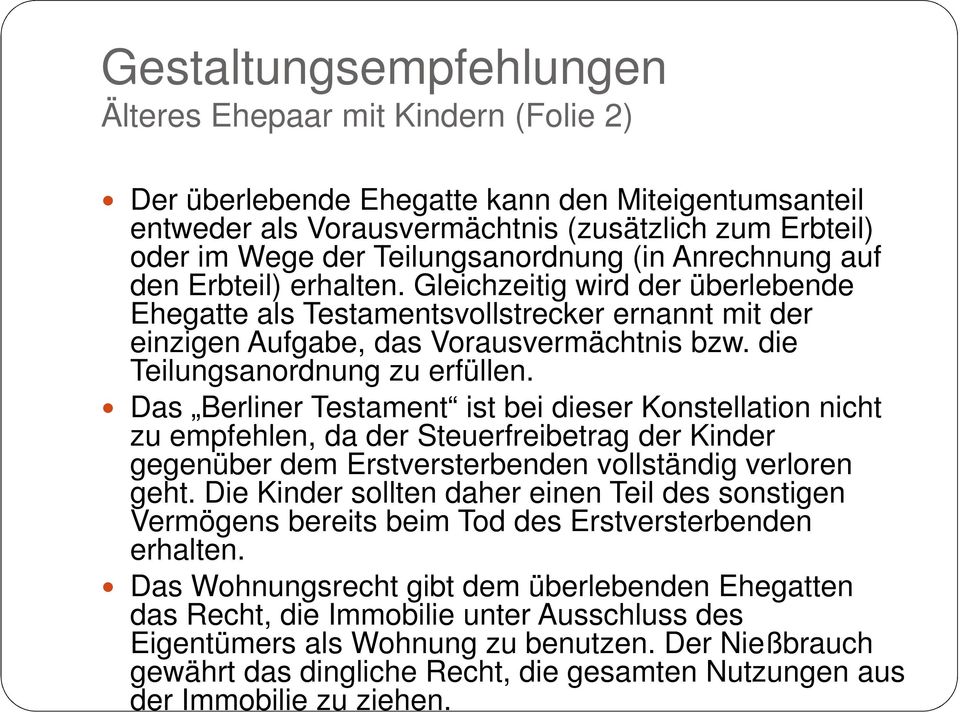 Das Berliner Testament ist bei dieser Konstellation nicht zu empfehlen, da der Steuerfreibetrag der Kinder gegenüber dem Erstversterbenden vollständig verloren geht.