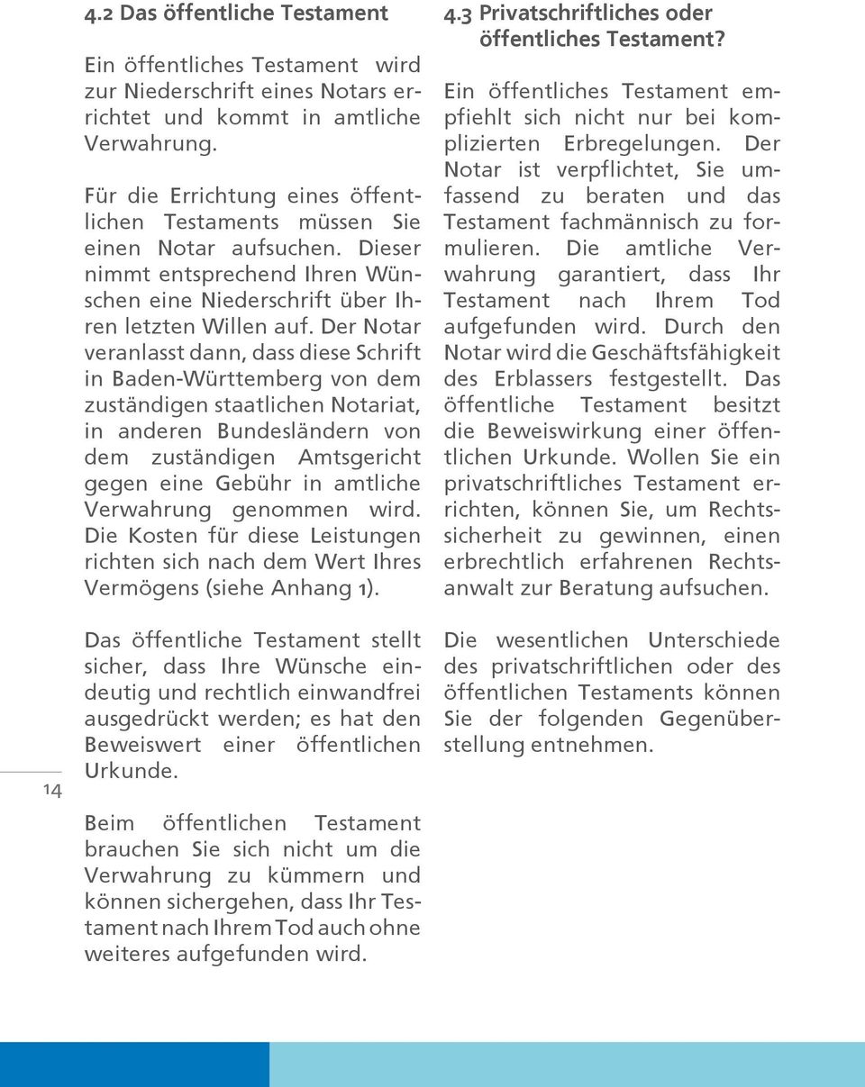 Der Notar veranlasst dann, dass diese Schrift in Baden-Württemberg von dem zuständigen staatlichen Notariat, in anderen Bundesländern von dem zuständigen Amtsgericht gegen eine Gebühr in amtliche