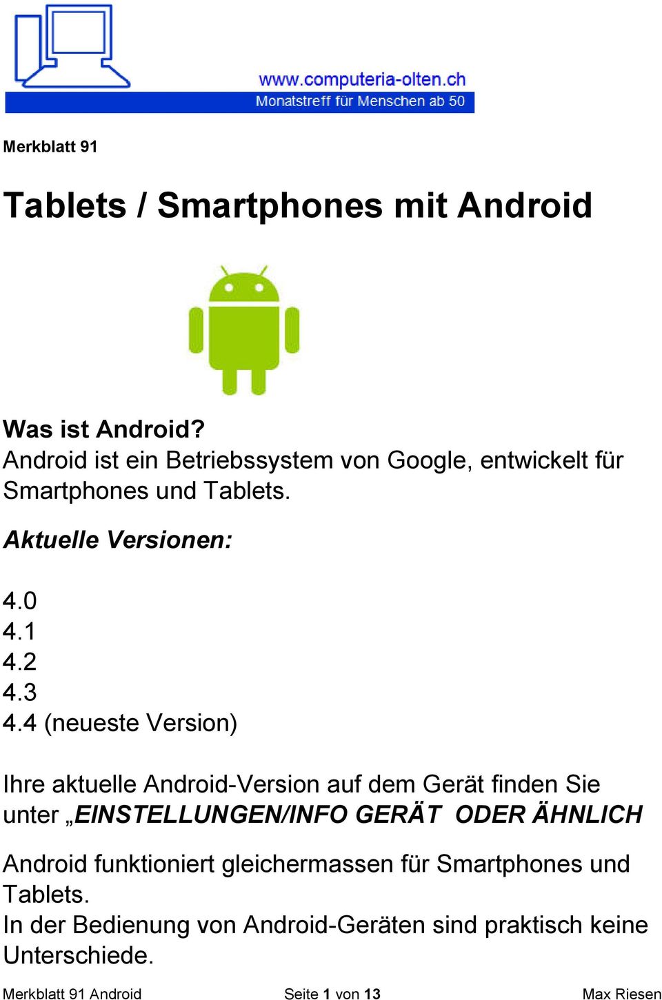 4 (neueste Version) Ihre aktuelle Android-Version auf dem Gerät finden Sie unter EINSTELLUNGEN/INFO GERÄT ODER ÄHNLICH