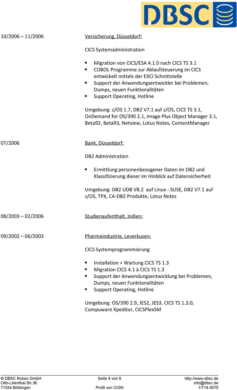 1, Beta92, Beta93, Netview, Lotus Notes, ContentManager 07/2006 Bank, Düsseldorf: DB2 Administration Ermittlung personenbezogener Daten im DB2 und Klassifizierung dieser im Hinblick auf