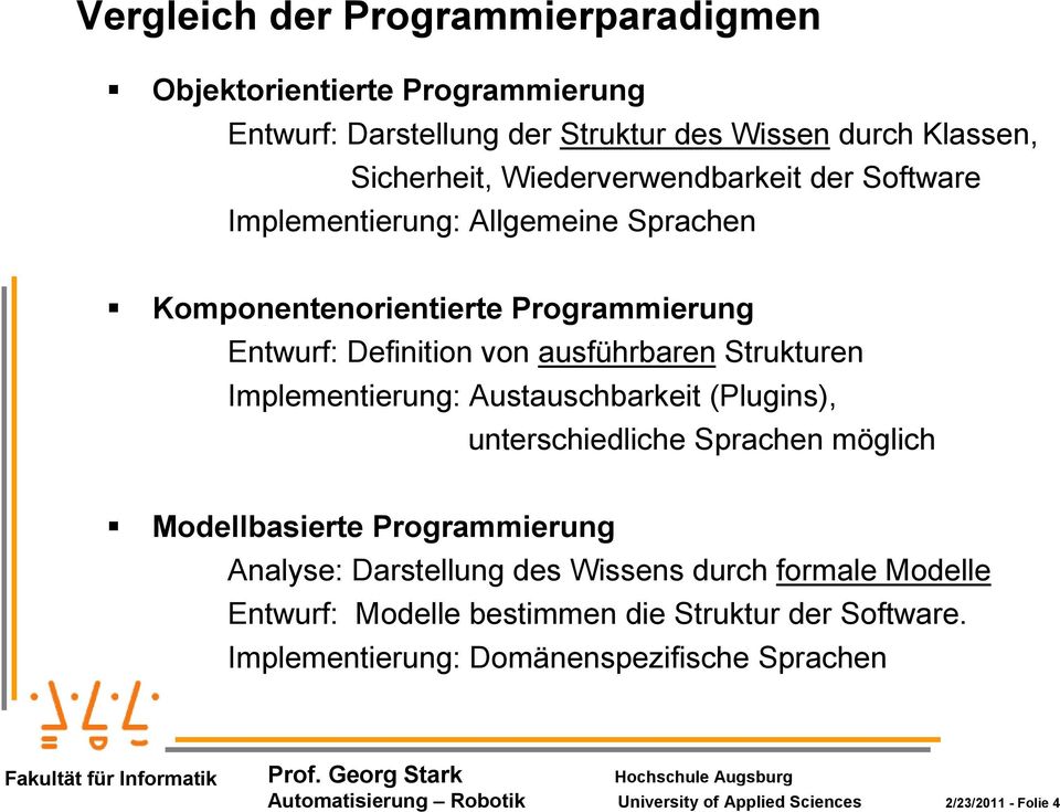 Implementierung: Austauschbarkeit (Plugins), unterschiedliche Sprachen möglich Modellbasierte Programmierung Analyse: Darstellung des Wissens durch formale