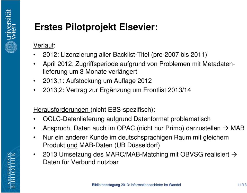 OCLC-Datenlieferung aufgrund Datenformat problematisch Anspruch, Daten auch im OPAC (nicht nur Primo) darzustellen MAB Nur ein anderer Kunde im deutschsprachigen Raum mit