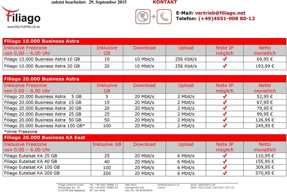 000 Business Astra 15 15 20 Mbit/s 2 Mbit/s 67,95 Filiago 20.000 Business Astra 20 20 20 Mbit/s 2 Mbit/s 79,95 Filiago 20.000 Business Astra 25 25 20 Mbit/s 2 Mbit/s 99,95 Filiago 20.