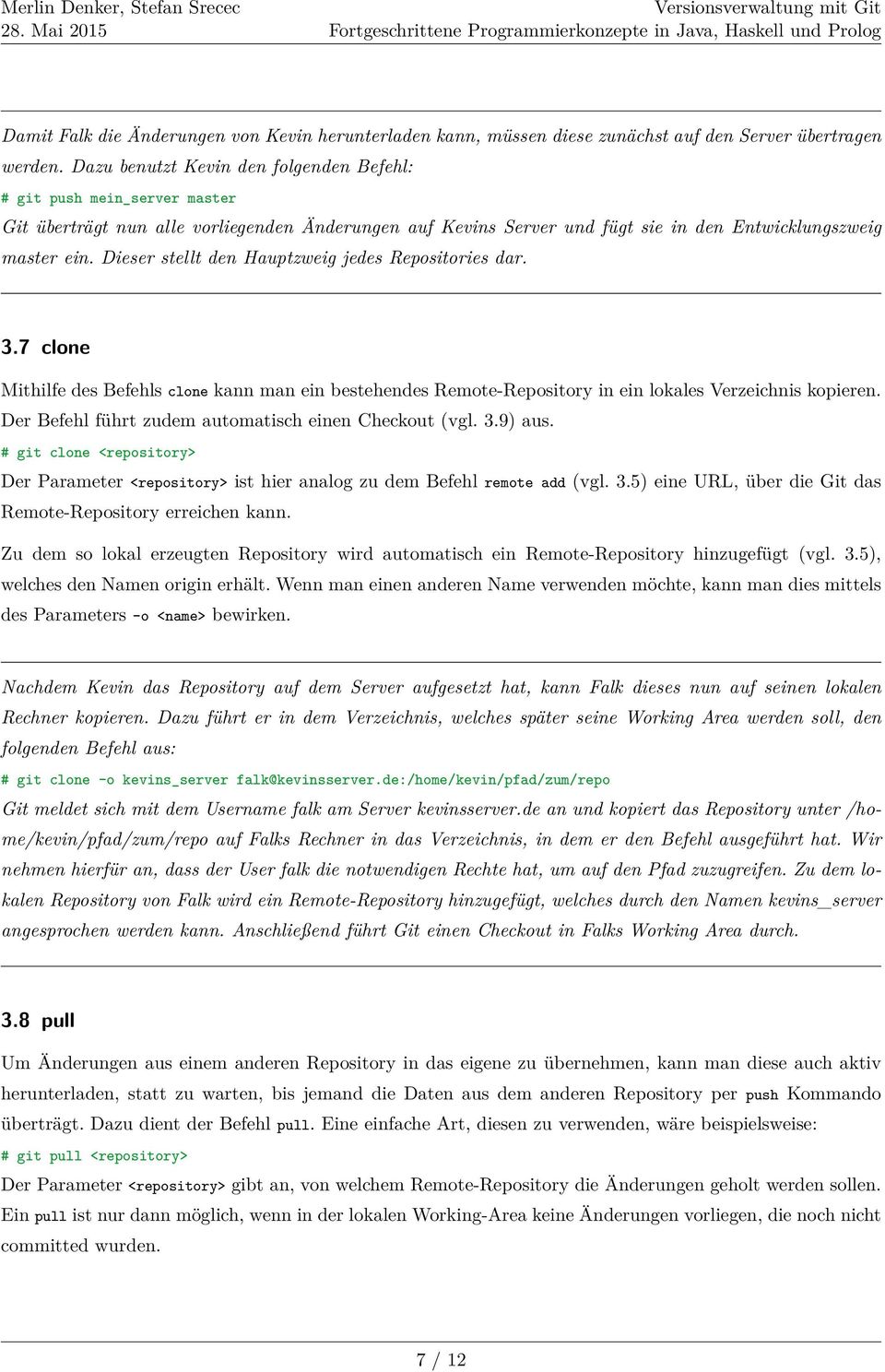 Dieser stellt den Hauptzweig jedes Repositories dar. 3.7 clone Mithilfe des Befehls clone kann man ein bestehendes Remote-Repository in ein lokales Verzeichnis kopieren.
