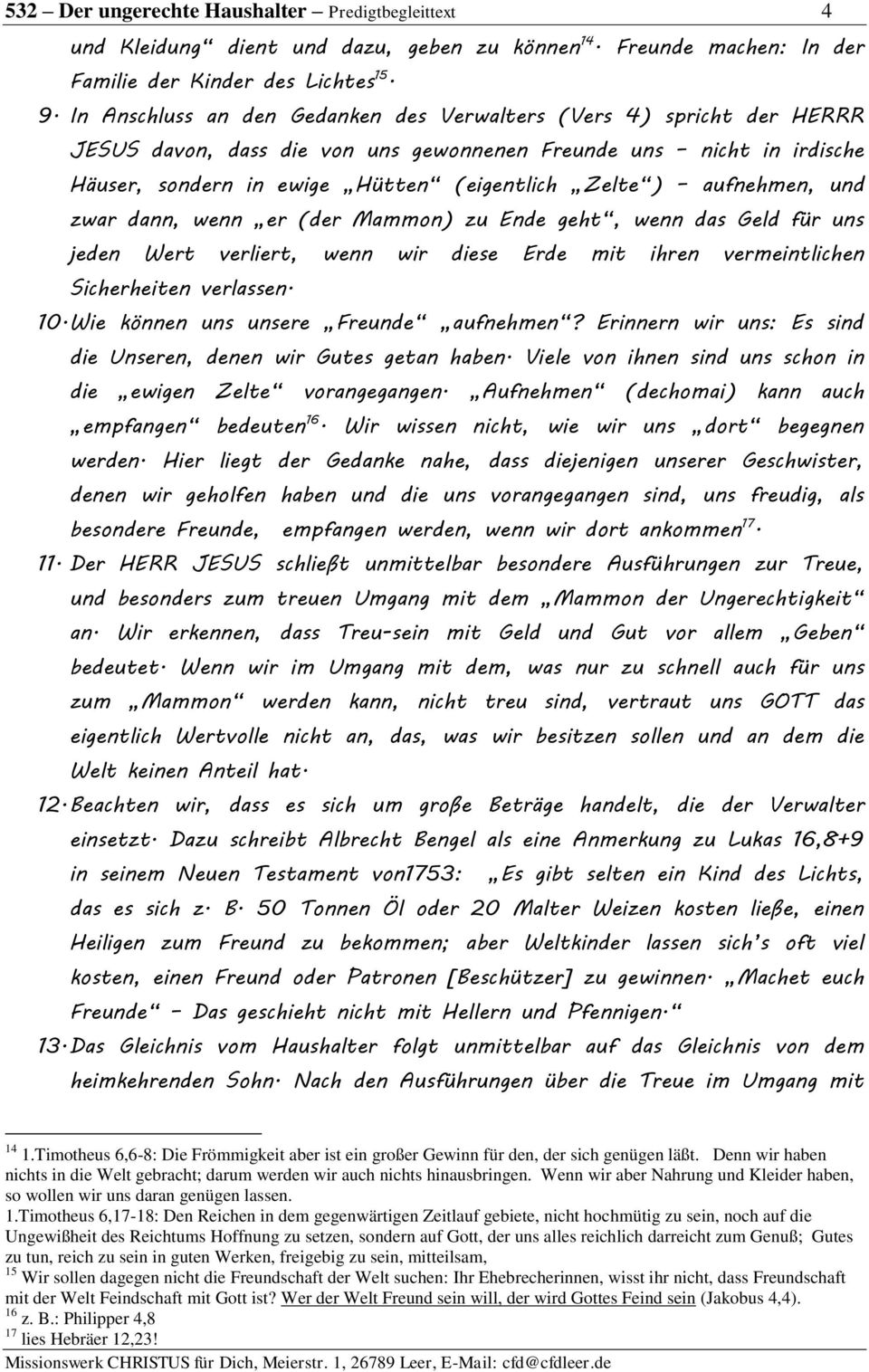 aufnehmen, und zwar dann, wenn er (der Mammon) zu Ende geht, wenn das Geld für uns jeden Wert verliert, wenn wir diese Erde mit ihren vermeintlichen Sicherheiten verlassen. 10.