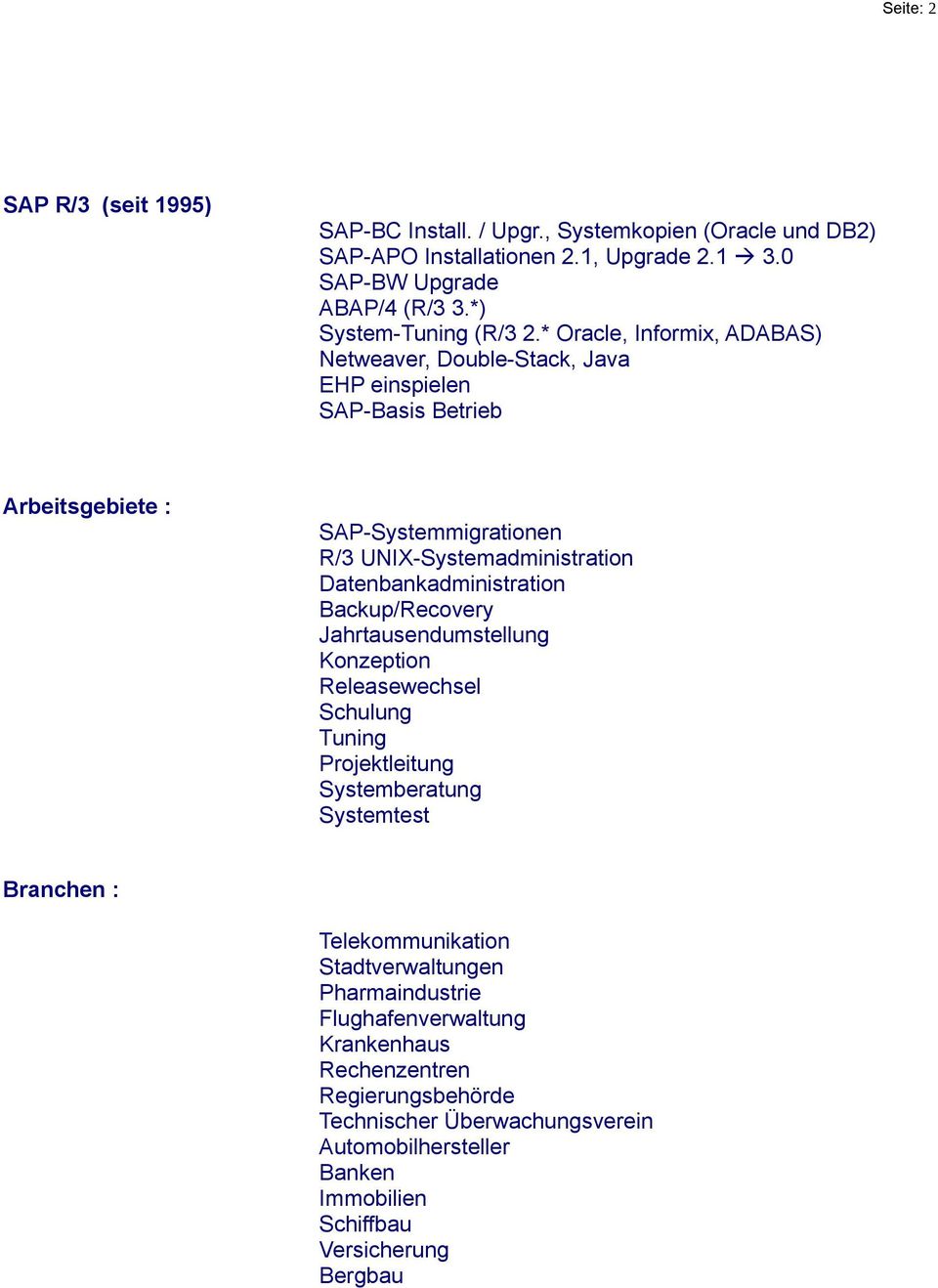 * Oracle, Informix, ADABAS) Netweaver, Double-Stack, Java EHP einspielen SAP-Basis Betrieb Arbeitsgebiete : SAP-Systemmigrationen R/3 UNIX-Systemadministration