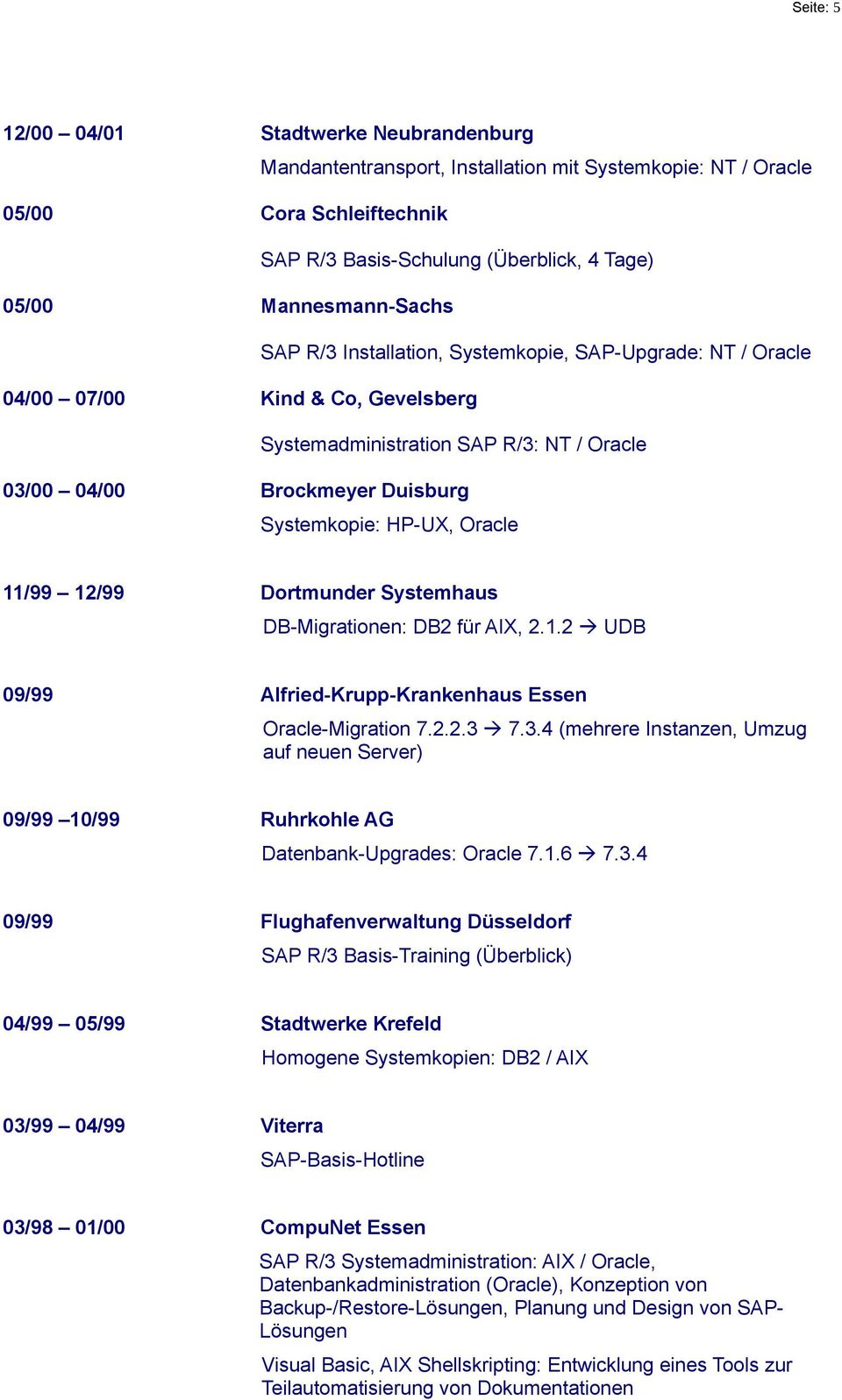 HP-UX, Oracle 11/99 12/99 Dortmunder Systemhaus DB-Migrationen: DB2 für AIX, 2.1.2 UDB 09/99 Alfried-Krupp-Krankenhaus Essen Oracle-Migration 7.2.2.3 