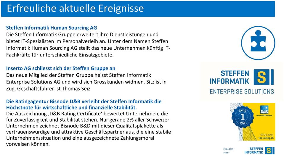 Inserto AG schliesst sich der Steffen Gruppe an Das neue Mitglied der Steffen Gruppe heisst Steffen Informatik Enterprise Solutions AG und wird sich Grosskunden widmen.