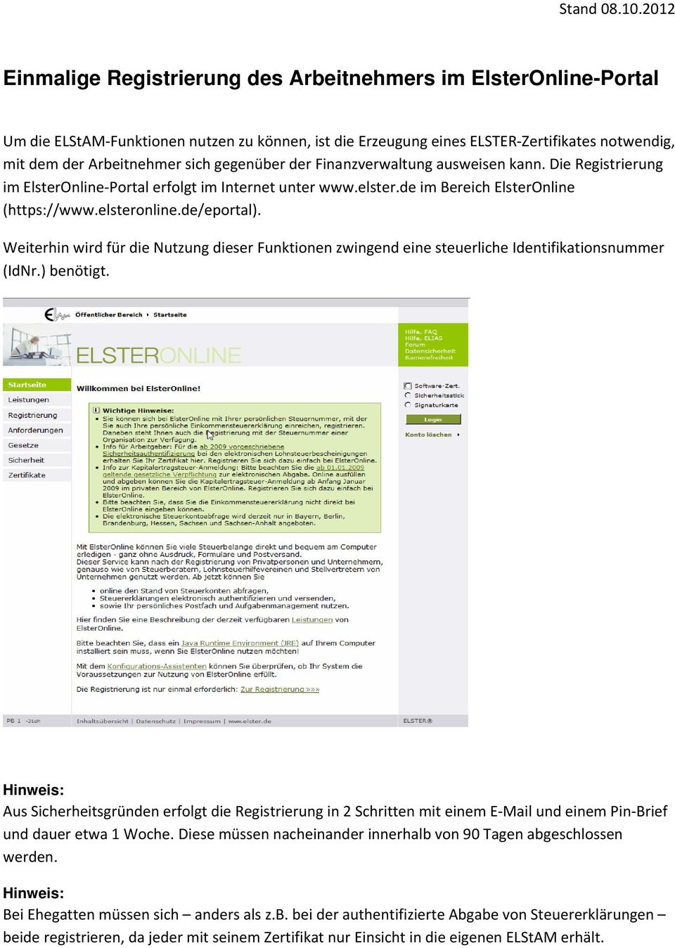 gegenüber der Finanzverwaltung ausweisen kann. Die Registrierung im ElsterOnline Portal erfolgt im Internet unter www.elster.de im Bereich ElsterOnline (https://www.elsteronline.de/eportal).