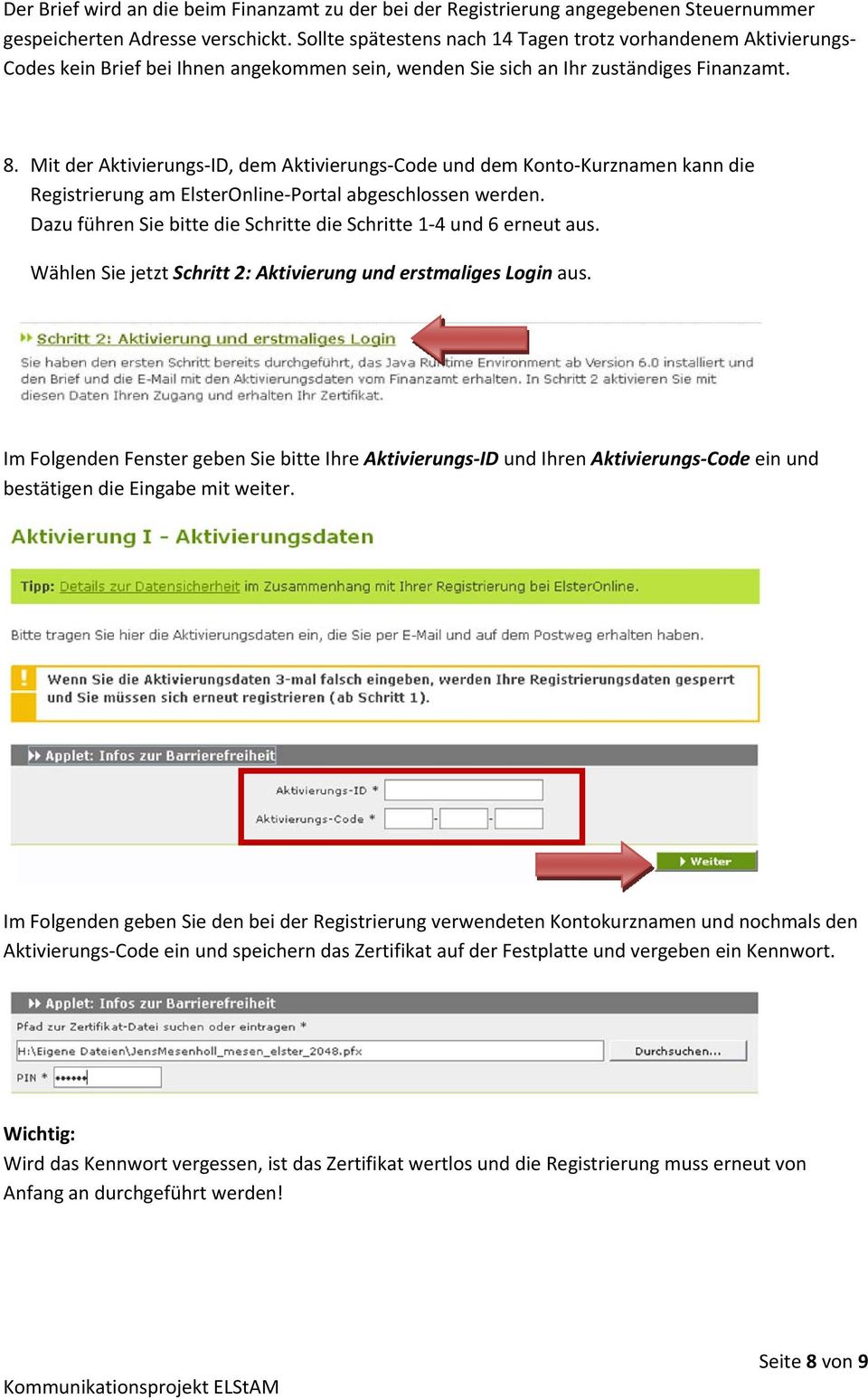 Mit der Aktivierungs ID, dem Aktivierungs Code und dem Konto Kurznamen kann die Registrierung am ElsterOnline Portal abgeschlossen werden.
