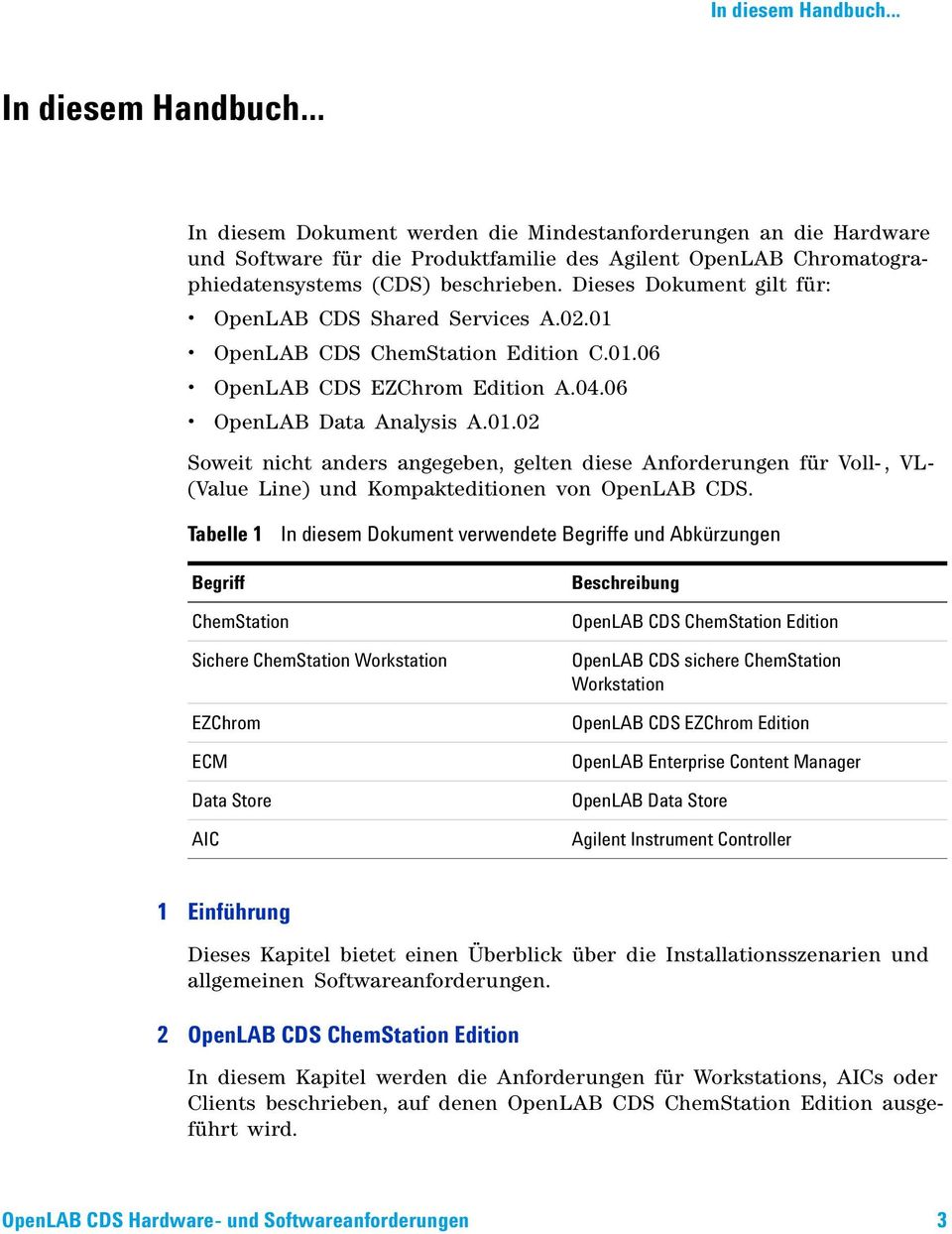Dieses Dokument gilt für: OpenLAB CDS Shared Services A.02.01 OpenLAB CDS ChemStation Edition C.01.06 OpenLAB CDS EZChrom Edition A.04.06 OpenLAB Data Analysis A.01.02 Soweit nicht anders angegeben, gelten diese Anforderungen für Voll-, VL- (Value Line) und Kompakteditionen von OpenLAB CDS.