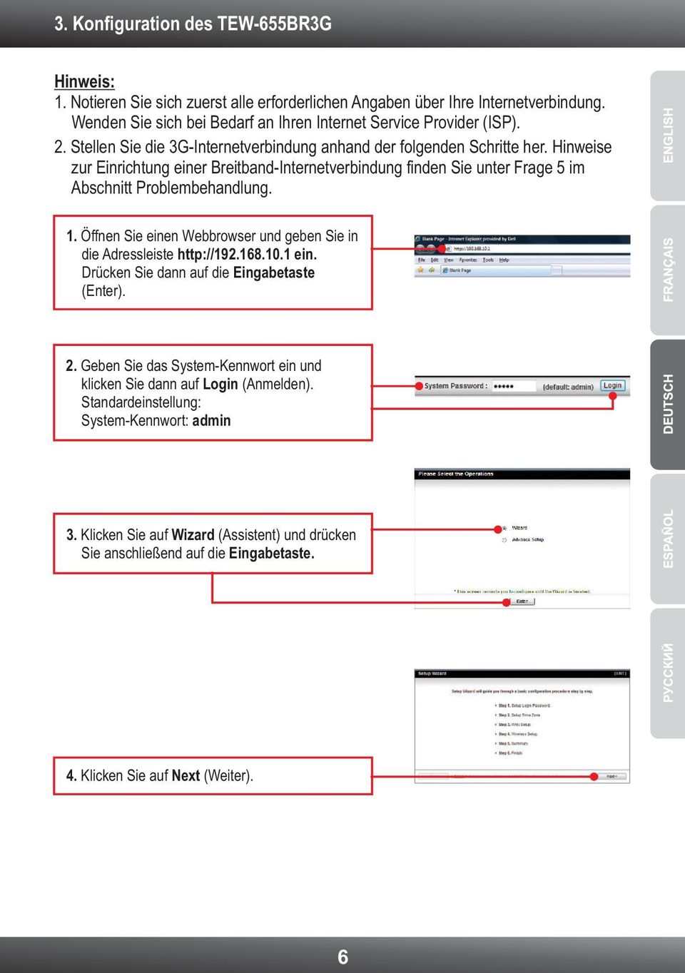 Hinweise zur Einrichtung einer Breitband-Internetverbindung finden Sie unter Frage 5 im Abschnitt Problembehandlung. 1. Öffnen Sie einen Webbrowser und geben Sie in die Adressleiste http://192.