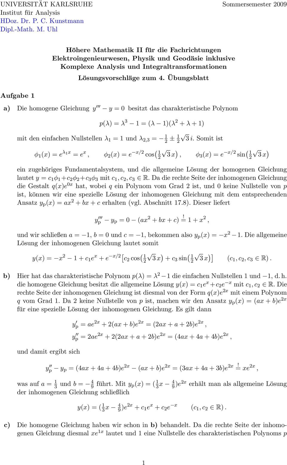 Übungsbltt Aufgbe Die homogene Gleichung y = besitzt ds chrteristische Polynom p(λ = λ 3 = (λ (λ + λ + mit den einfchen Nullstellen λ = und λ,3 = ± 3 i.