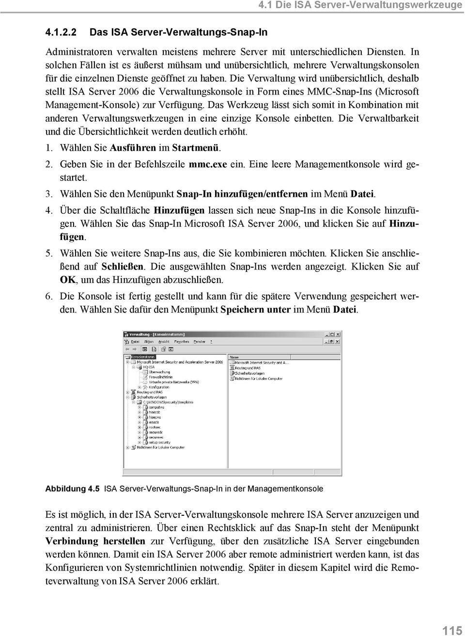 Die Verwaltung wird unübersichtlich, deshalb stellt ISA Server 2006 die Verwaltungskonsole in Form eines MMC-Snap-Ins (Microsoft Management-Konsole) zur Verfügung.