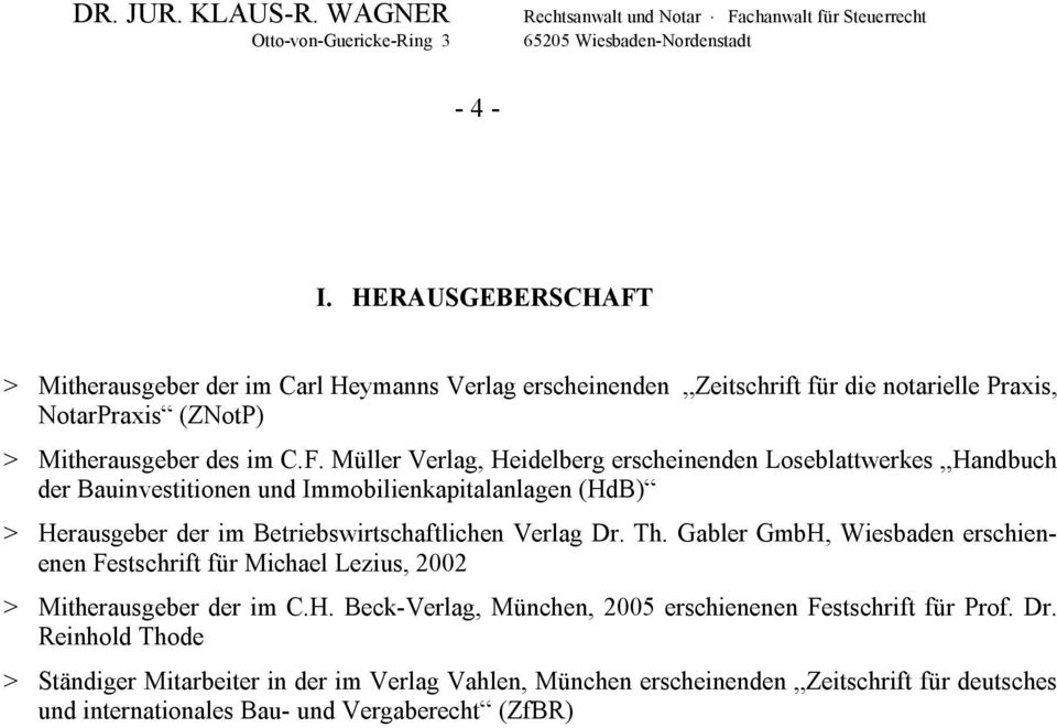 Verlag Dr. Th. Gabler GmbH, Wiesbaden erschienenen Festschrift für Michael Lezius, 2002 > Mitherausgeber der im C.H. Beck-Verlag, München, 2005 erschienenen Festschrift für Prof.