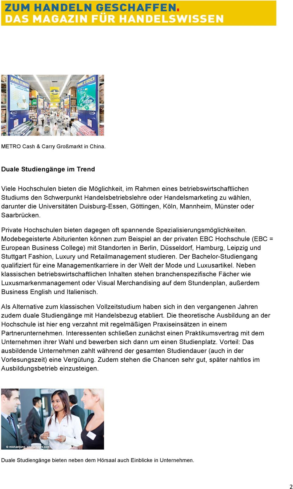 die Universitäten Duisburg-Essen, Göttingen, Köln, Mannheim, Münster oder Saarbrücken. Private Hochschulen bieten dagegen oft spannende Spezialisierungsmöglichkeiten.