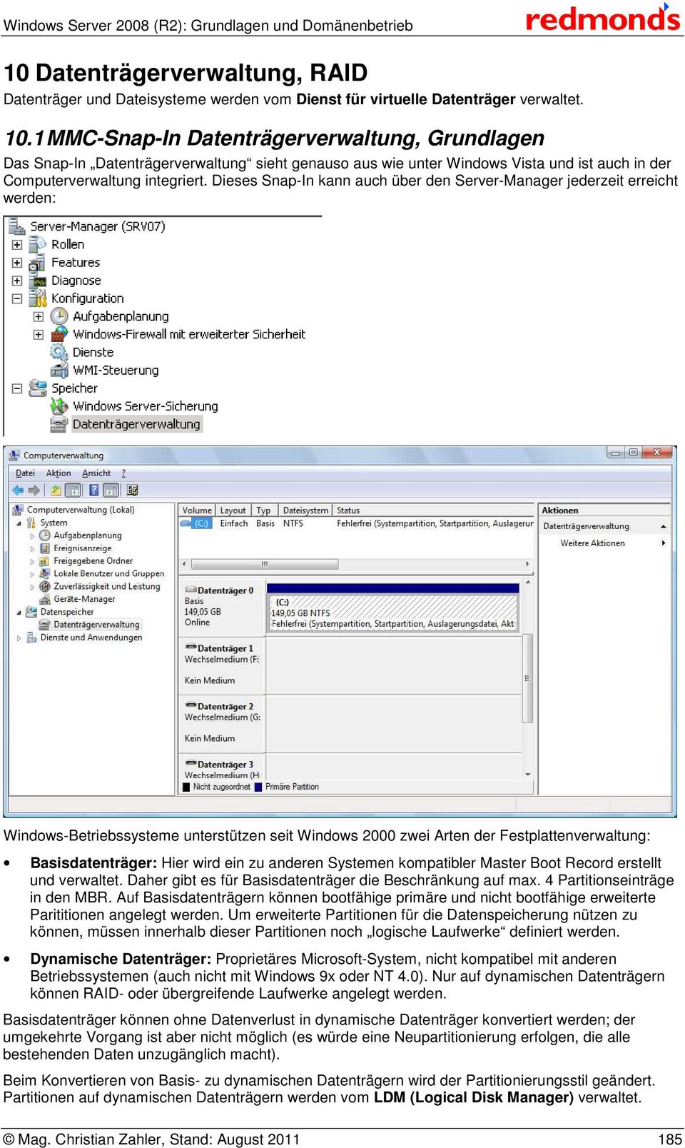Dieses Snap-In kann auch über den Server-Manager jederzeit erreicht werden: Windows-Betriebssysteme unterstützen seit Windows 2000 zwei Arten der Festplattenverwaltung: Basisdatenträger: Hier wird