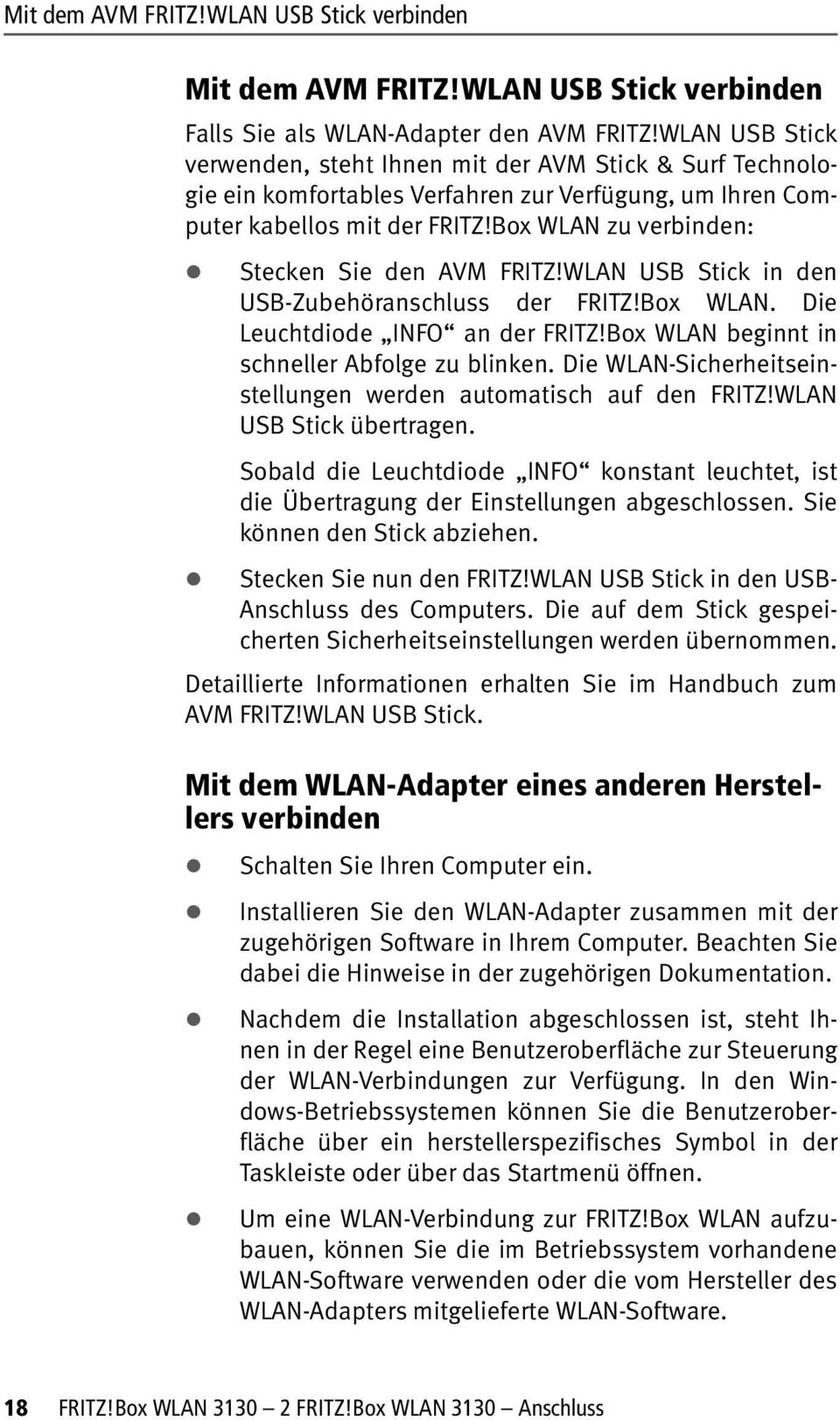 Box WLAN zu verbinden: Stecken Sie den AVM FRITZ!WLAN USB Stick in den USB-Zubehöranschluss der FRITZ!Box WLAN. Die Leuchtdiode INFO an der FRITZ!Box WLAN beginnt in schneller Abfolge zu blinken.