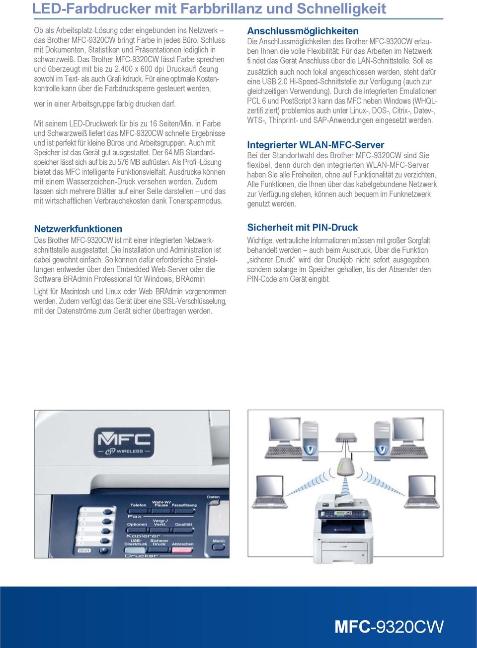 400 x 600 dpi Druckaufl ösung sowohl im Text- als auch Grafi kdruck. Für eine optimale Kostenkontrolle kann über die Farbdrucksperre gesteuert werden, wer in einer Arbeitsgruppe farbig drucken darf.