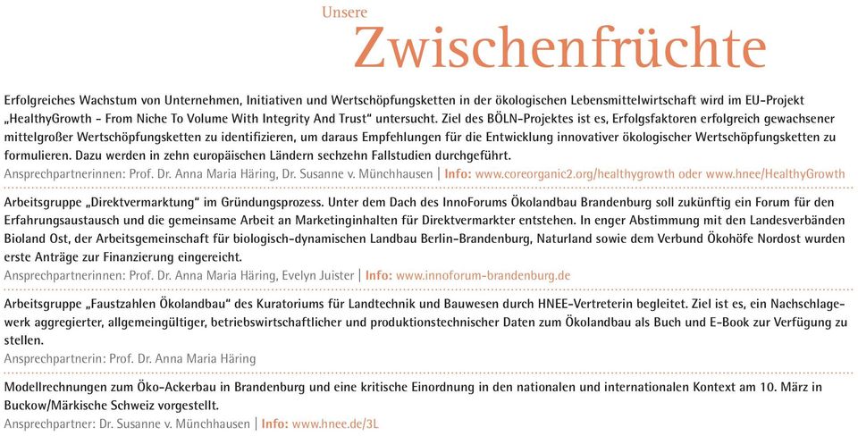 Ziel des BÖLN-Projektes ist es, Erfolgsfaktoren erfolgreich gewachsener mittelgroßer Wertschöpfungsketten zu identifizieren, um daraus Empfehlungen für die Entwicklung innovativer ökologischer