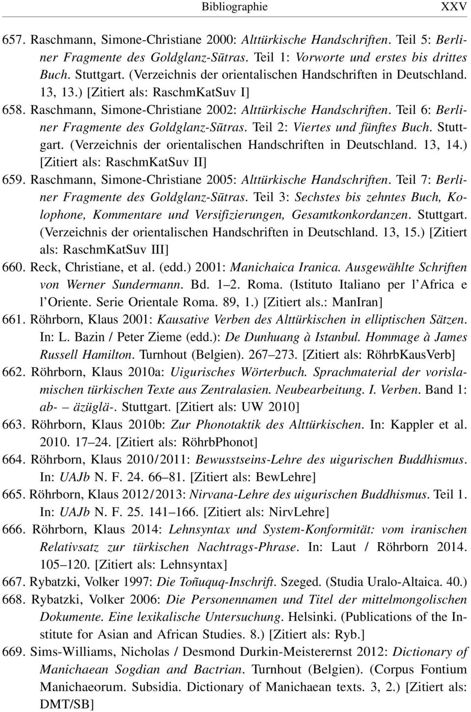Teil 6: Berliner Fragmente des Goldglanz-Sūtras. Teil 2: Viertes und fünftes Buch. Stuttgart. (Verzeichnis der orientalischen Handschriften in Deutschland. 13, 14.) [Zitiert als: RaschmKatSuv II] 659.