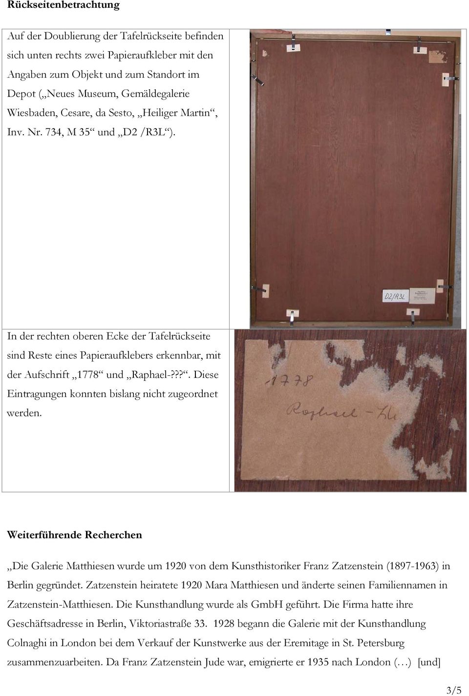 In der rechten oberen Ecke der Tafelrückseite sind Reste eines Papieraufklebers erkennbar, mit der Aufschrift 1778 und Raphael-???. Diese Eintragungen konnten bislang nicht zugeordnet werden.