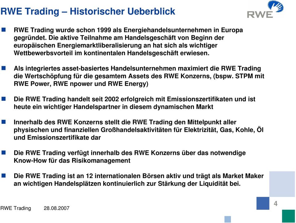 Als integriertes asset-basiertes Handelsunternehmen maximiert die RWE Trading die Wertschöpfung für die gesamtem Assets des RWE Konzerns, (bspw.