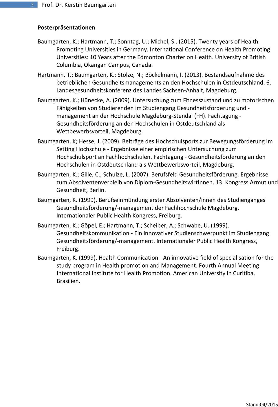 ; Stolze, N.; Böckelmann, I. (2013). Bestandsaufnahme des betrieblichen Gesundheitsmanagements an den Hochschulen in Ostdeutschland. 6. Landesgesundheitskonferenz des Landes Sachsen-Anhalt, Magdeburg.