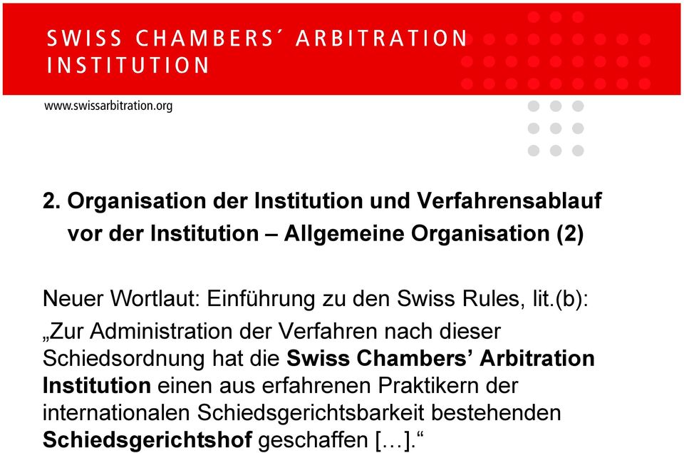 (b): Zur Administration der Verfahren nach dieser Schiedsordnung hat die Swiss Chambers