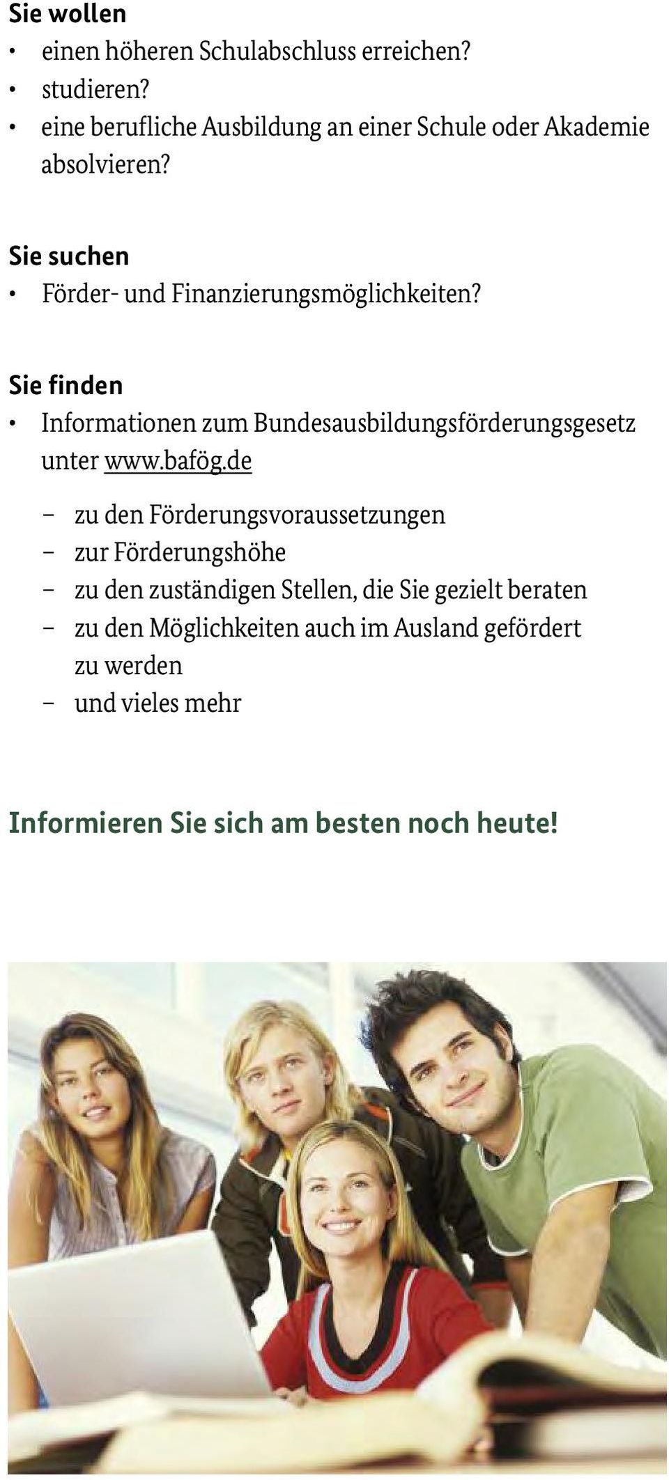 Sie finden Informationen zum Bundesausbildungsförderungsgesetz unter www.bafög.