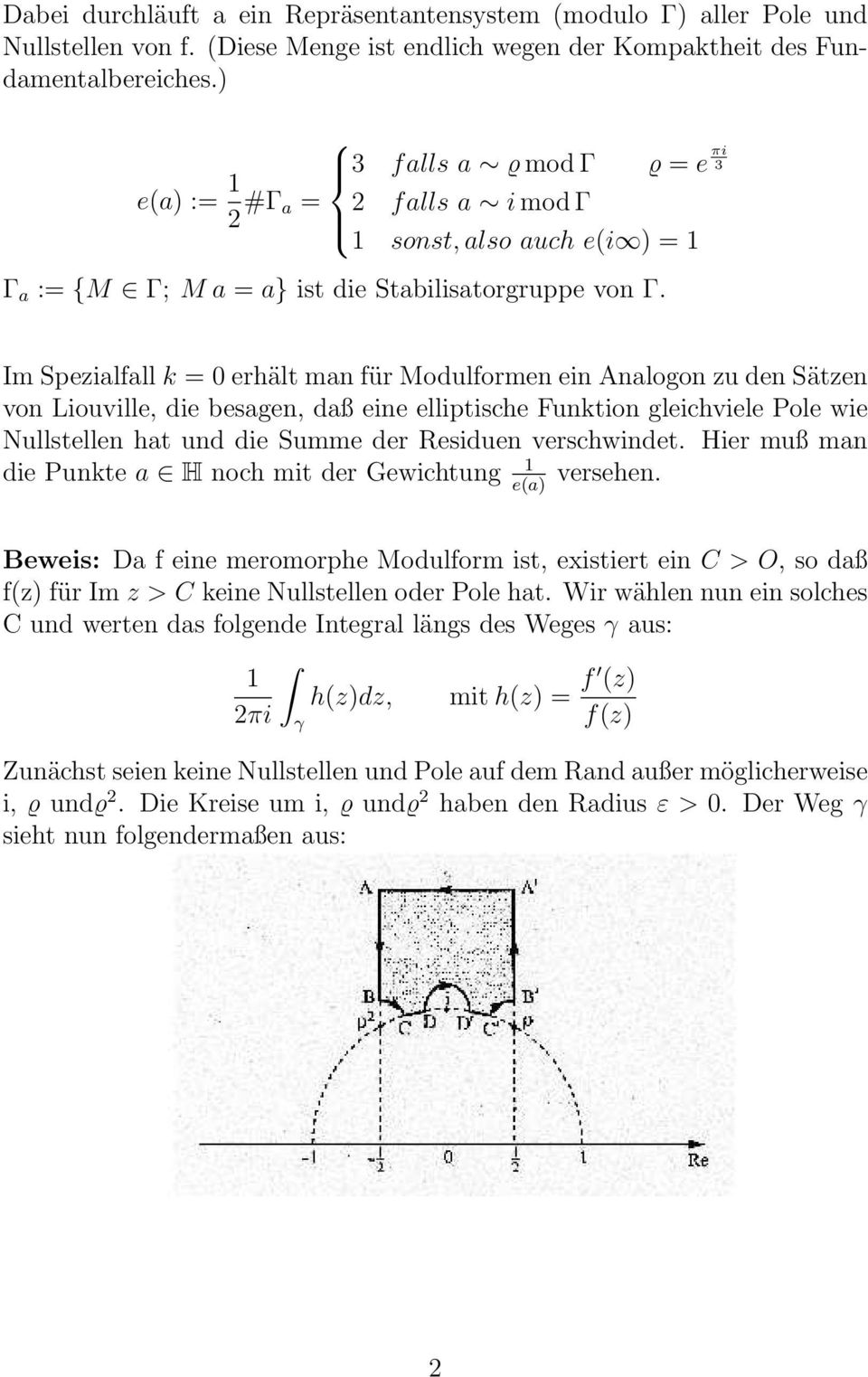 Im Spezialfall k = erhält man für Modulformen ein Analogon zu den Sätzen von Liouville, die besagen, daß eine elliptische Funktion gleichviele Pole wie Nullstellen hat und die Summe der Residuen