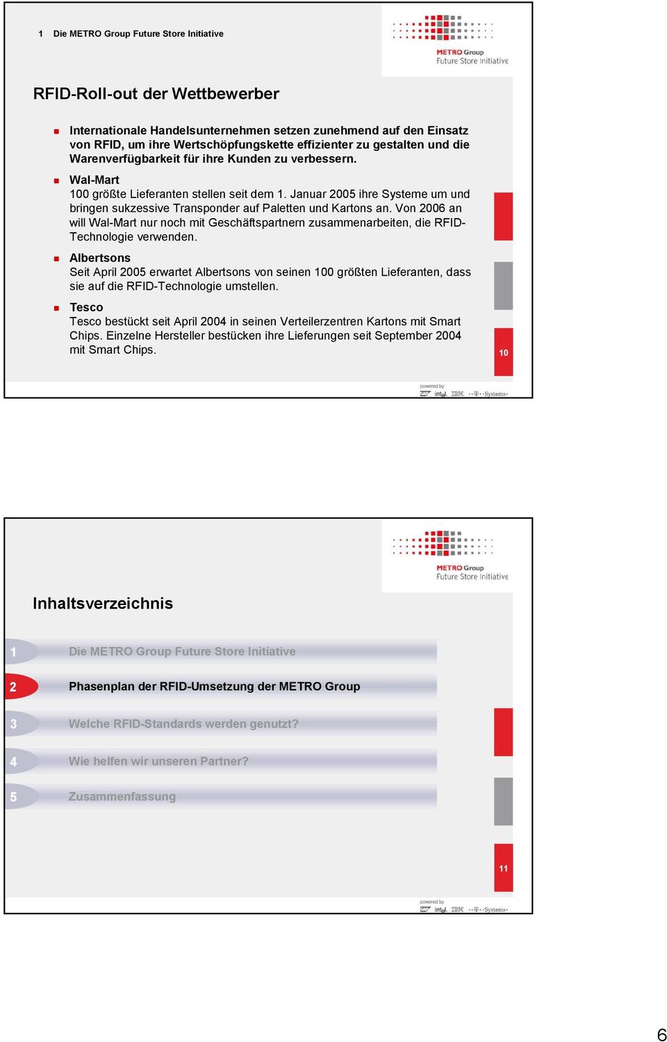 Januar 2005 ihre Systeme um und bringen sukzessive Transponder auf Paletten und Kartons an. Von 2006 an will Wal-Mart nur noch mit Geschäftspartnern zusammenarbeiten, die RFID- Technologie verwenden.