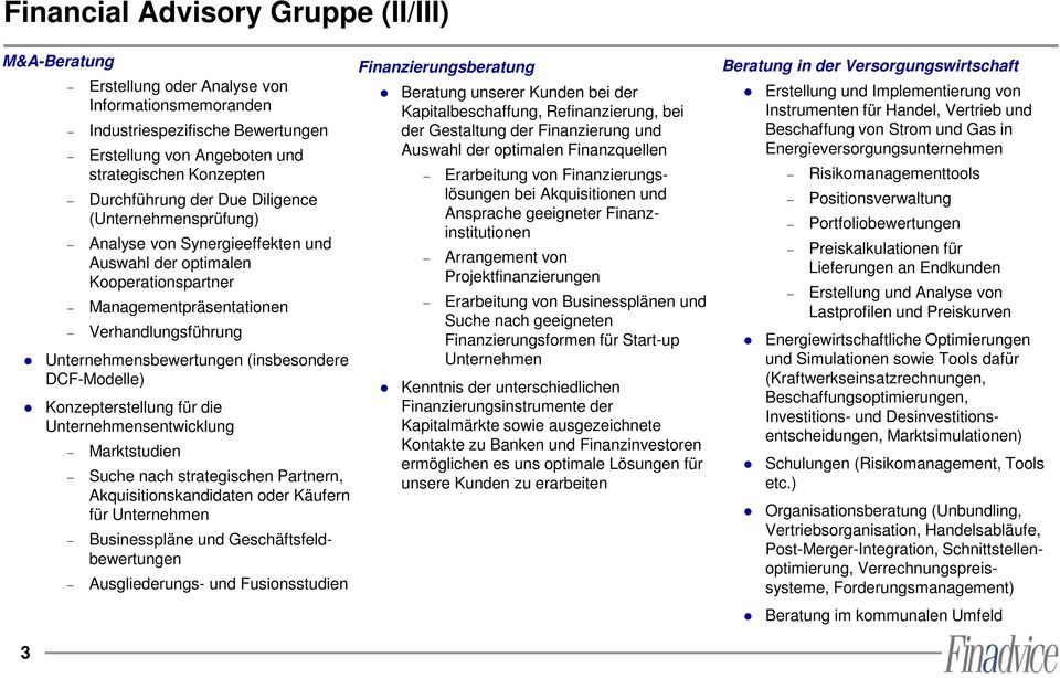 DCF-Modelle) Konzepterstellung für die Unternehmensentwicklung Marktstudien Suche nach strategischen Partnern, Akquisitionskandidaten oder Käufern für Unternehmen Businesspläne und