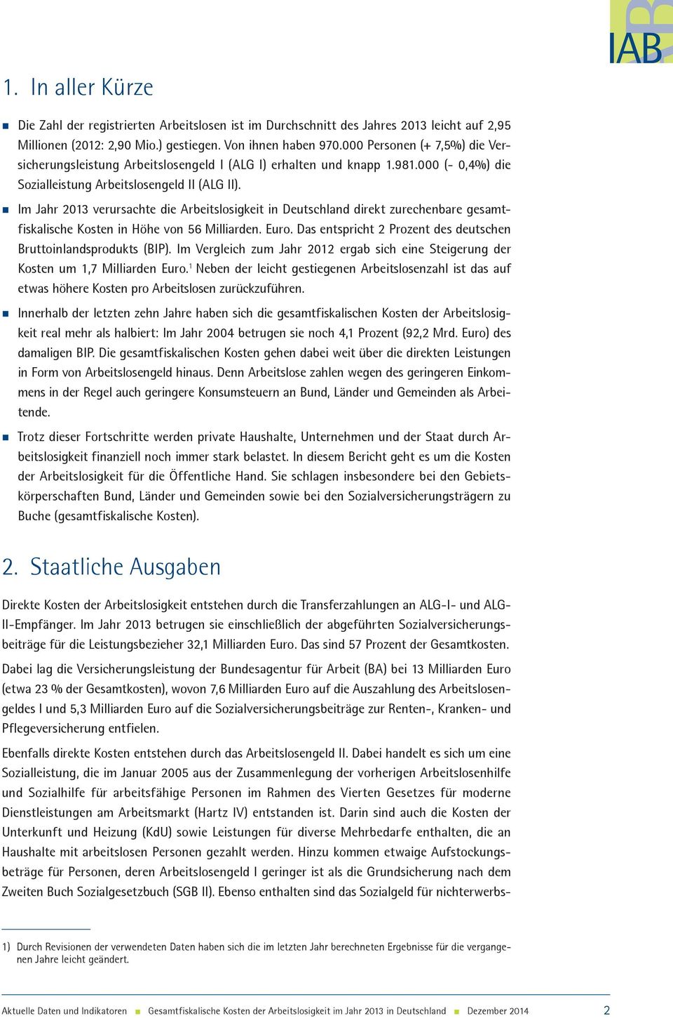 Im Jahr 2013 verursachte die Arbeitslosigkeit in Deutschland direkt zurechenbare gesamtfiskalische Kosten in Höhe von 56 Milliarden. Euro.