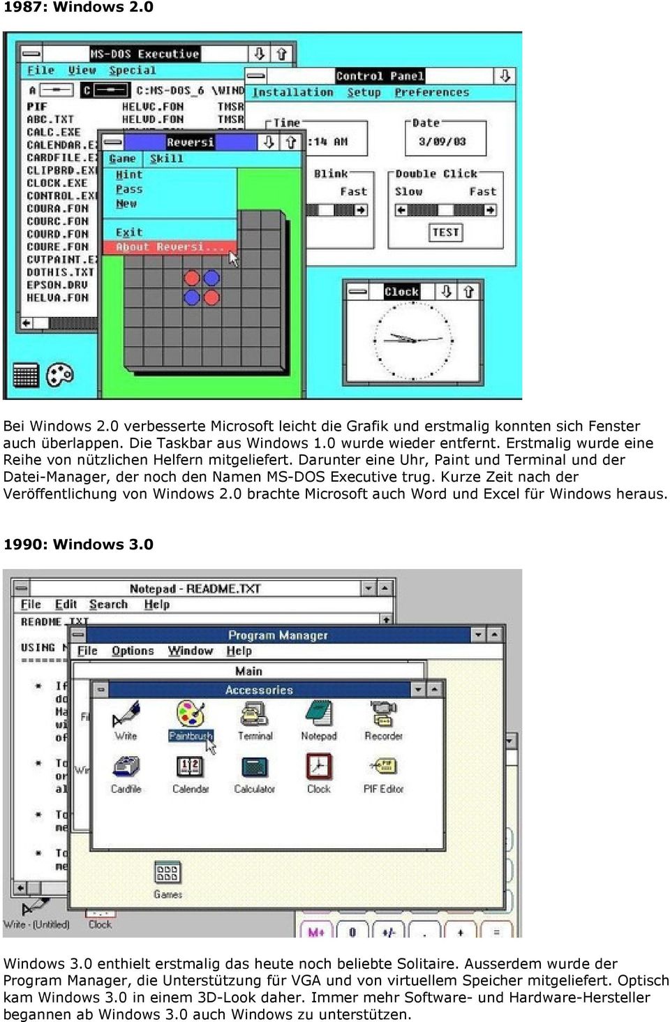 Kurze Zeit nach der Veröffentlichung von Windows 2.0 brachte Microsoft auch Word und Excel für Windows heraus. 1990: Windows 3.0 Windows 3.0 enthielt erstmalig das heute noch beliebte Solitaire.