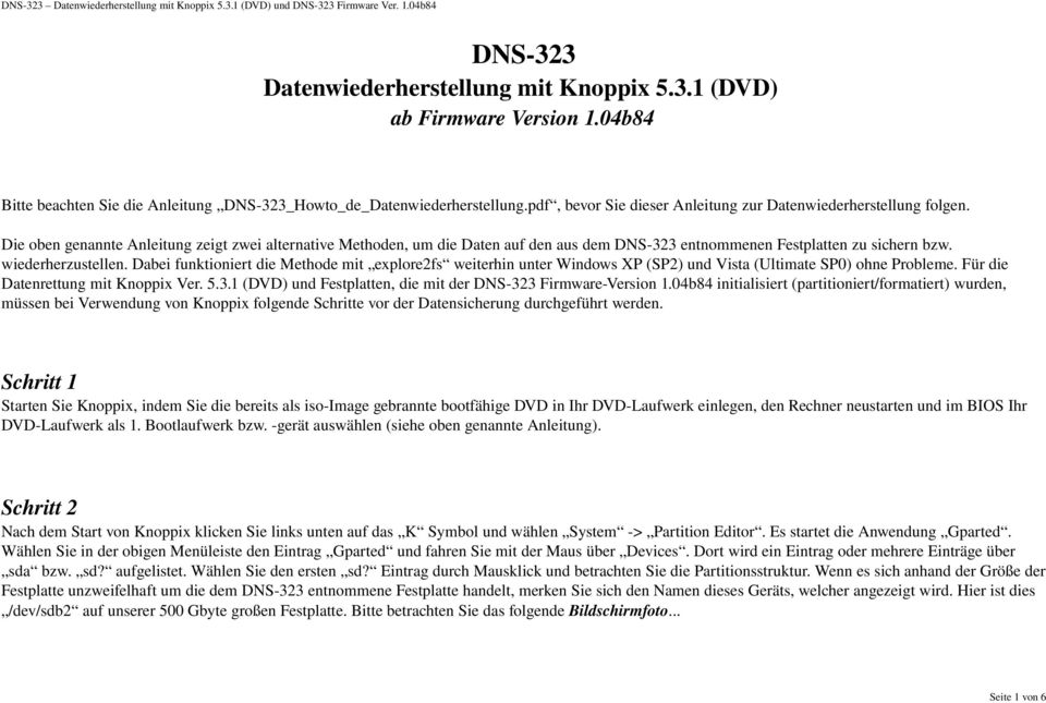 Die oben genannte Anleitung zeigt zwei alternative Methoden, um die Daten auf den aus dem DNS 323 entnommenen Festplatten zu sichern bzw. wiederherzustellen.