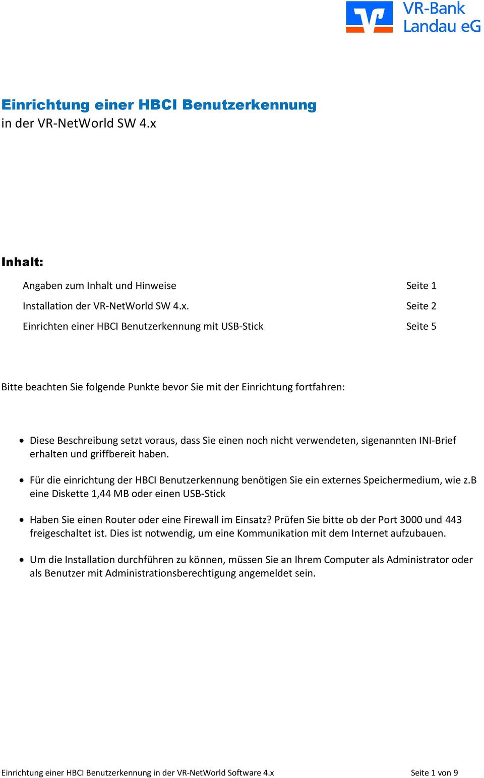 Seite 2 Einrichten einer HBCI Benutzerkennung mit USB-Stick Seite 5 Bitte beachten Sie folgende Punkte bevor Sie mit der Einrichtung fortfahren: Diese Beschreibung setzt voraus, dass Sie einen noch