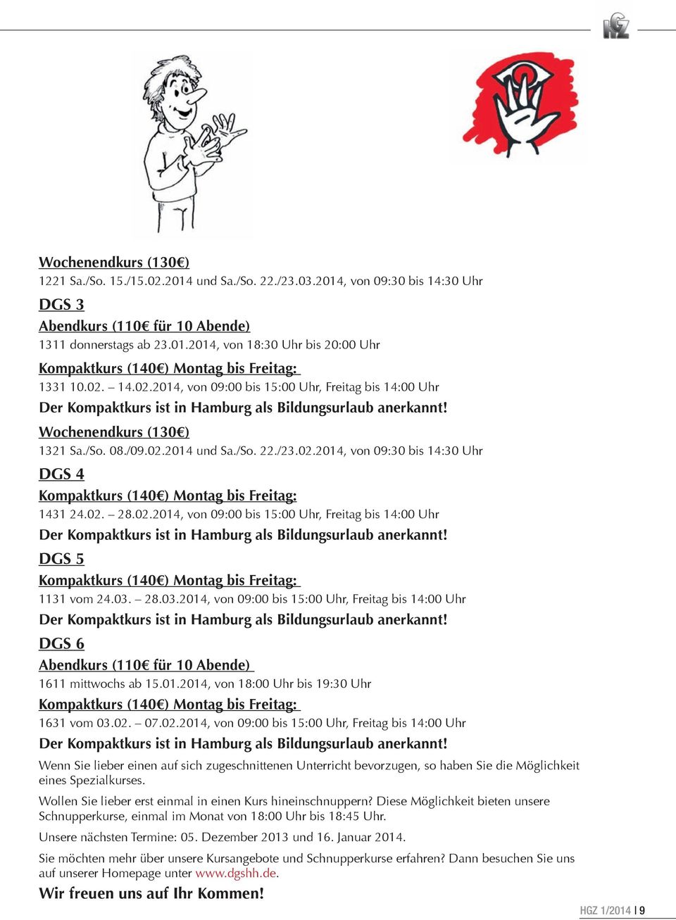 02. 28.02.2014, von 09:00 bis 15:00 Uhr, Freitag bis 14:00 Uhr Der Kompaktkurs ist in Hamburg als Bildungsurlaub anerkannt! DGS 5 Kompaktkurs (140 ) Montag bis Freitag: 1131 vom 24.03.
