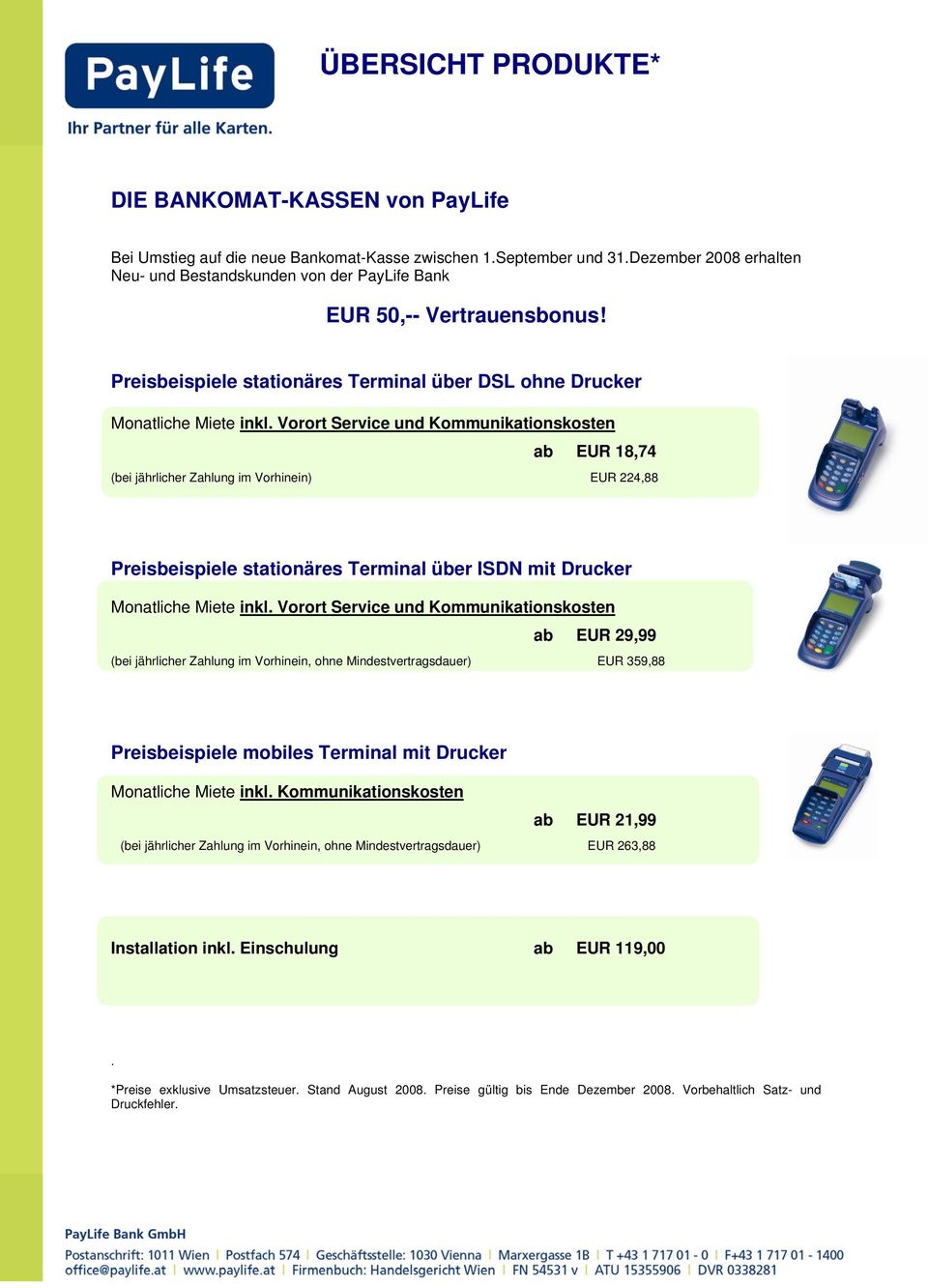 Vorort Service und Kommunikationskosten ab EUR 18,74 (bei jährlicher Zahlung im Vorhinein) EUR 224,88 Preisbeispiele stationäres Terminal über ISDN mit Drucker Monatliche Miete inkl.