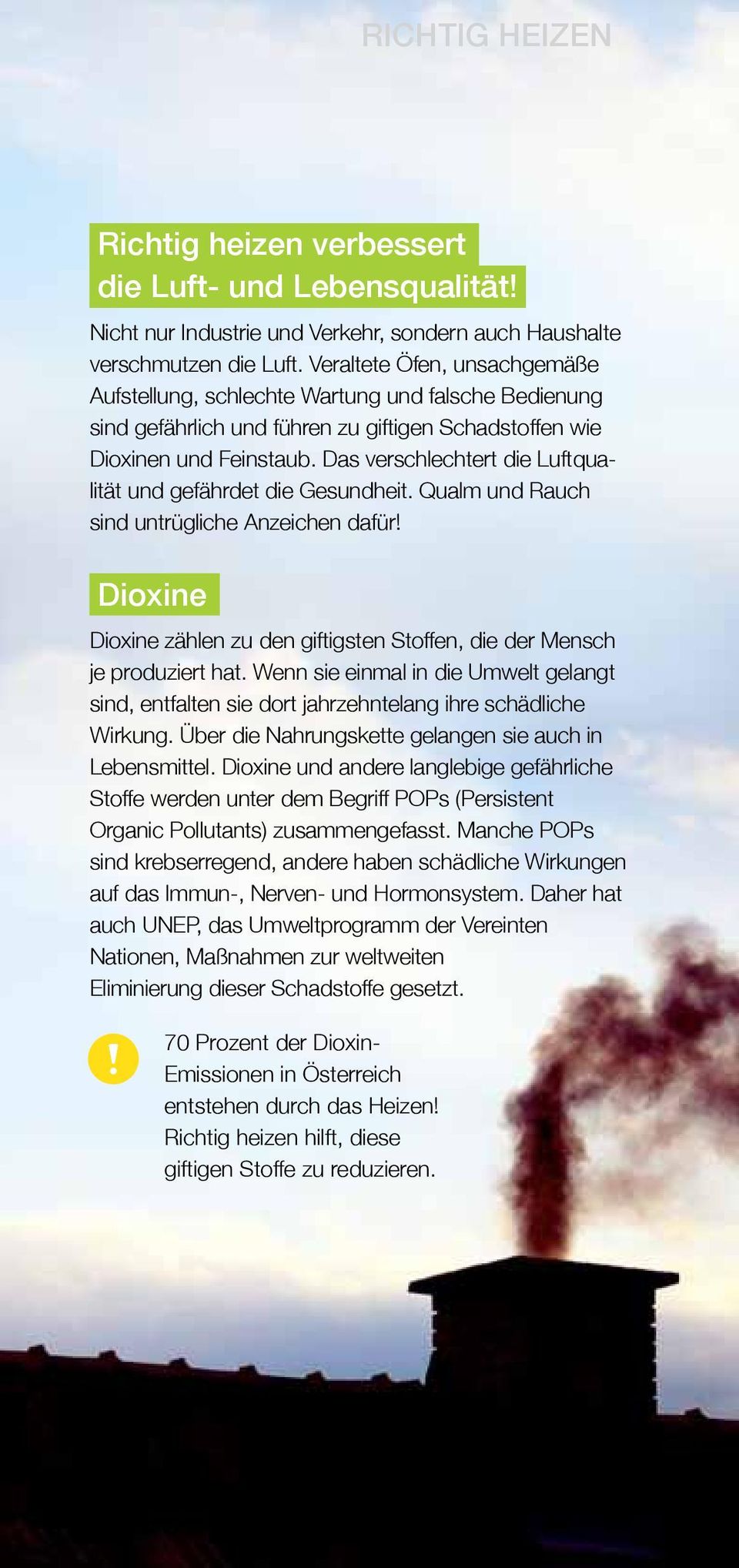 Das verschlechtert die Luftqualität und gefährdet die Gesundheit. Qualm und Rauch sind untrügliche Anzeichen dafür! Dioxine Dioxine zählen zu den giftigsten Stoffen, die der Mensch je produziert hat.